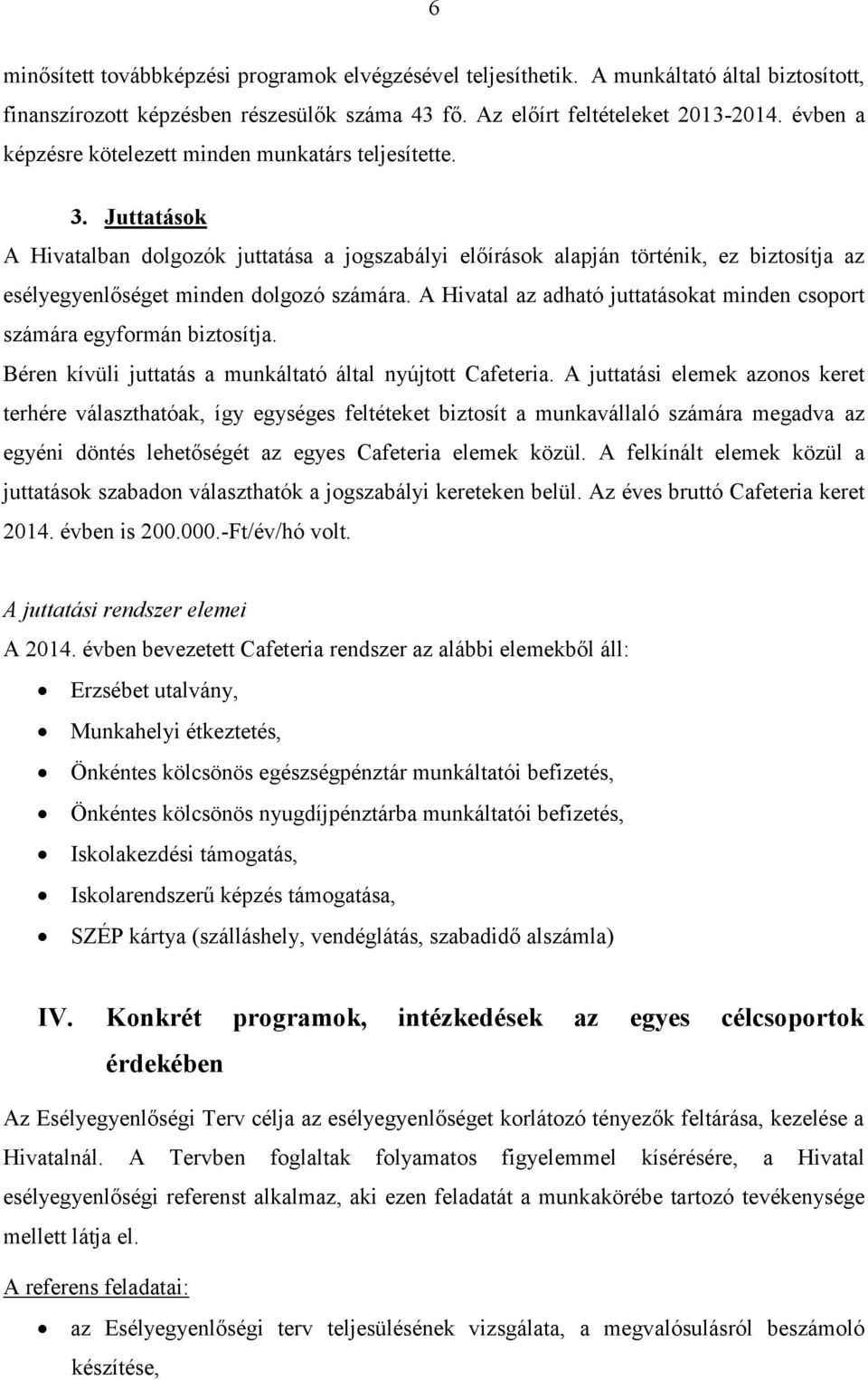 Juttatások A Hivatalban dolgozók juttatása a jogszabályi előírások alapján történik, ez biztosítja az esélyegyenlőséget minden dolgozó számára.