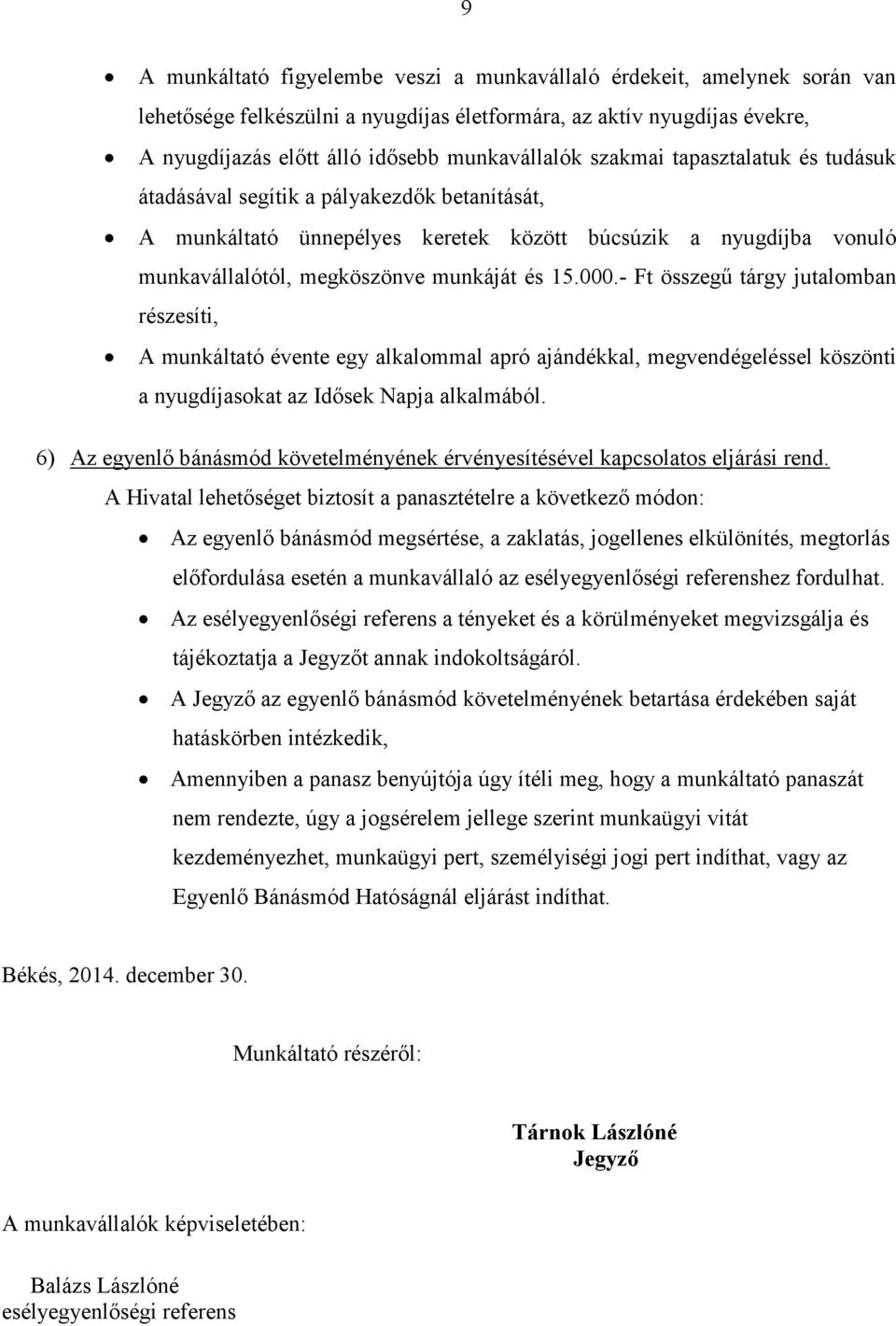 - Ft összegű tárgy jutalomban részesíti, A munkáltató évente egy alkalommal apró ajándékkal, megvendégeléssel köszönti a nyugdíjasokat az Idősek Napja alkalmából.