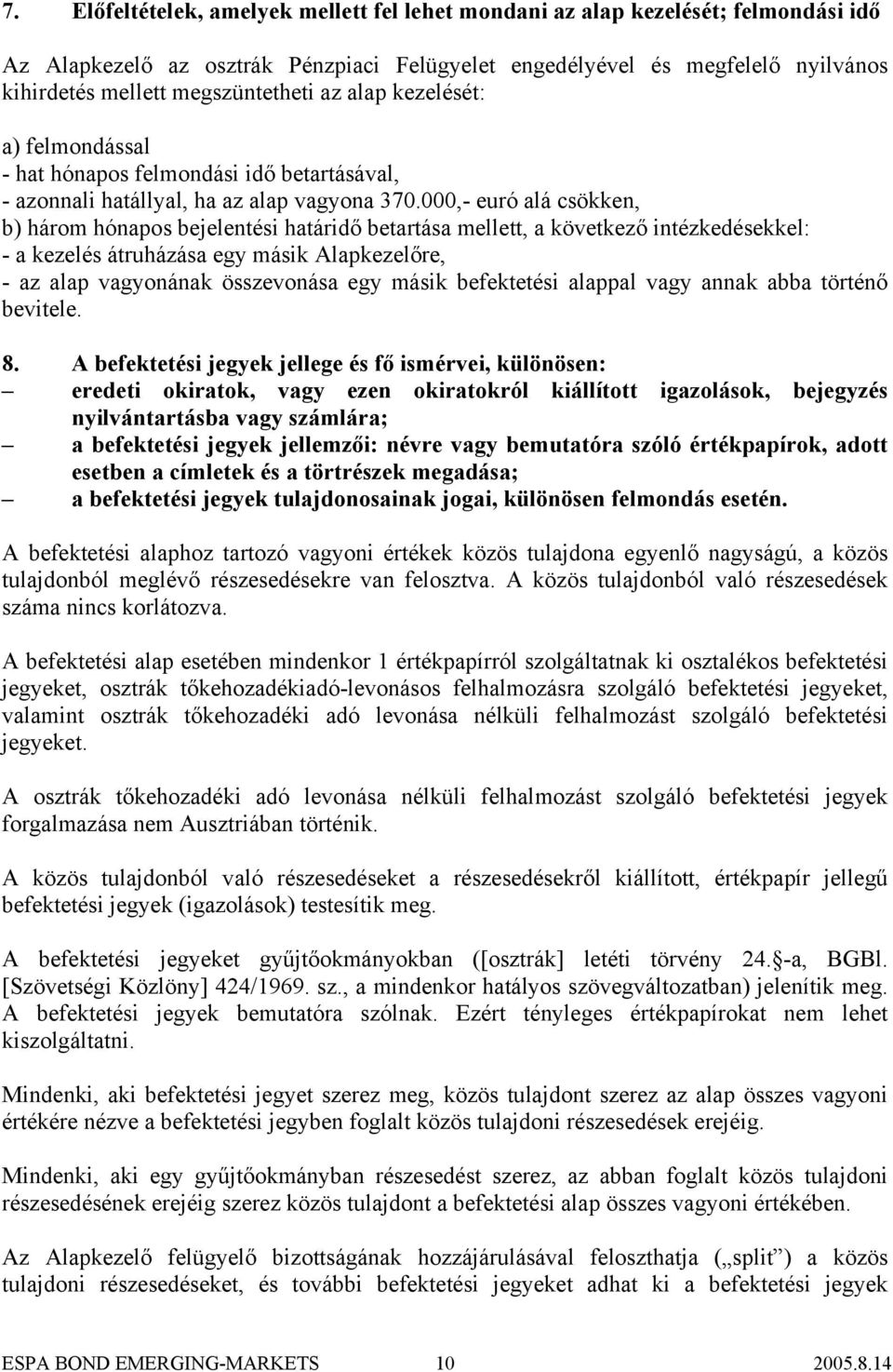 000,- euró alá csökken, b) három hónapos bejelentési határidő betartása mellett, a következő intézkedésekkel: - a kezelés átruházása egy másik Alapkezelőre, - az alap vagyonának összevonása egy másik