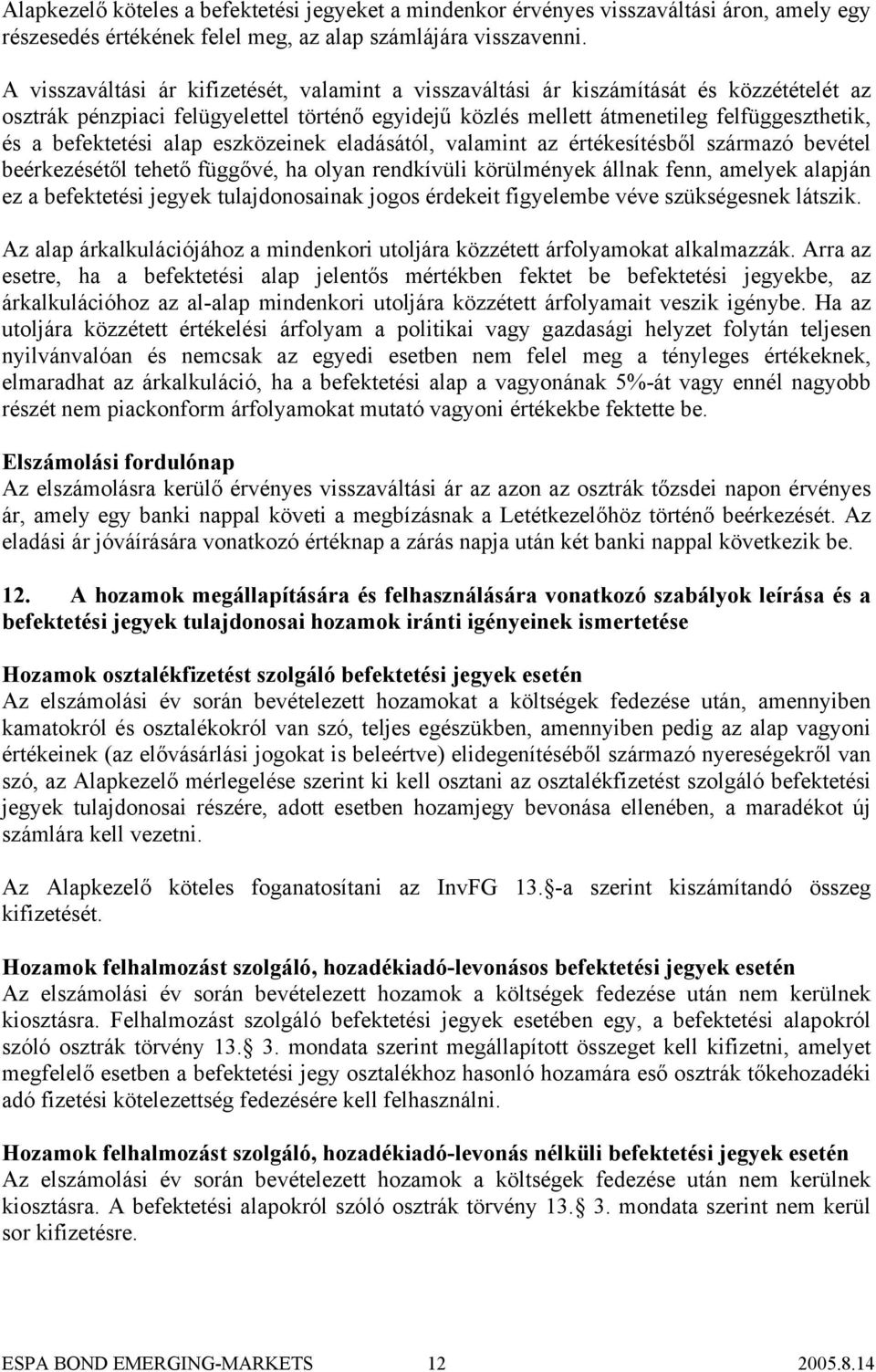 befektetési alap eszközeinek eladásától, valamint az értékesítésből származó bevétel beérkezésétől tehető függővé, ha olyan rendkívüli körülmények állnak fenn, amelyek alapján ez a befektetési jegyek