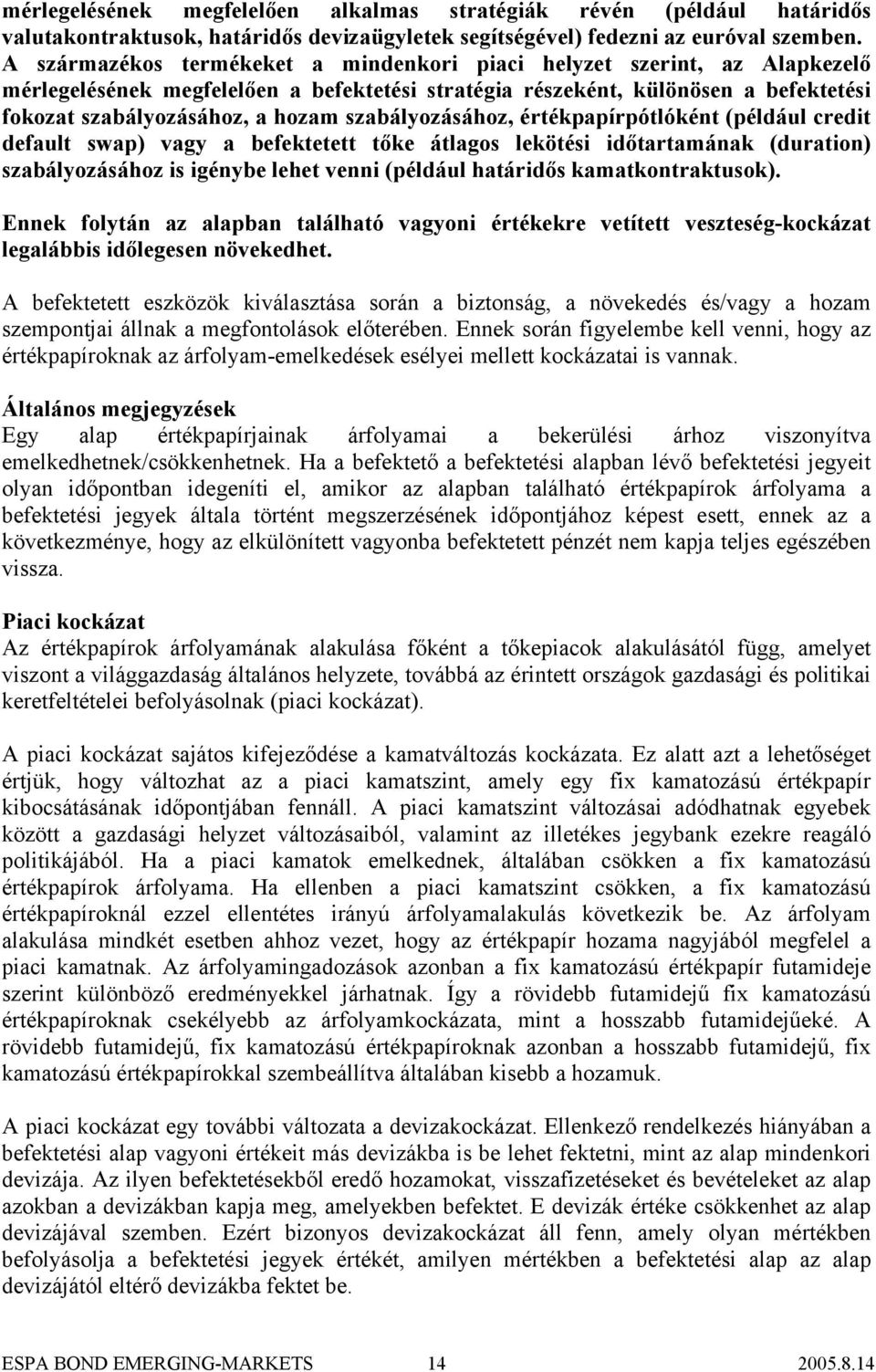 szabályozásához, értékpapírpótlóként (például credit default swap) vagy a befektetett tőke átlagos lekötési időtartamának (duration) szabályozásához is igénybe lehet venni (például határidős