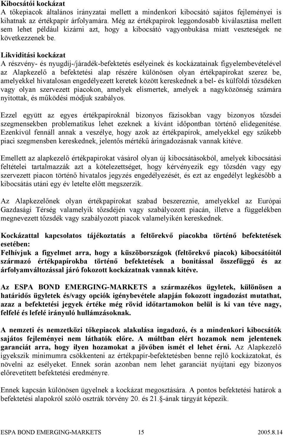 Likviditási kockázat A részvény- és nyugdíj-/járadék-befektetés esélyeinek és kockázatainak figyelembevételével az Alapkezelő a befektetési alap részére különösen olyan értékpapírokat szerez be,