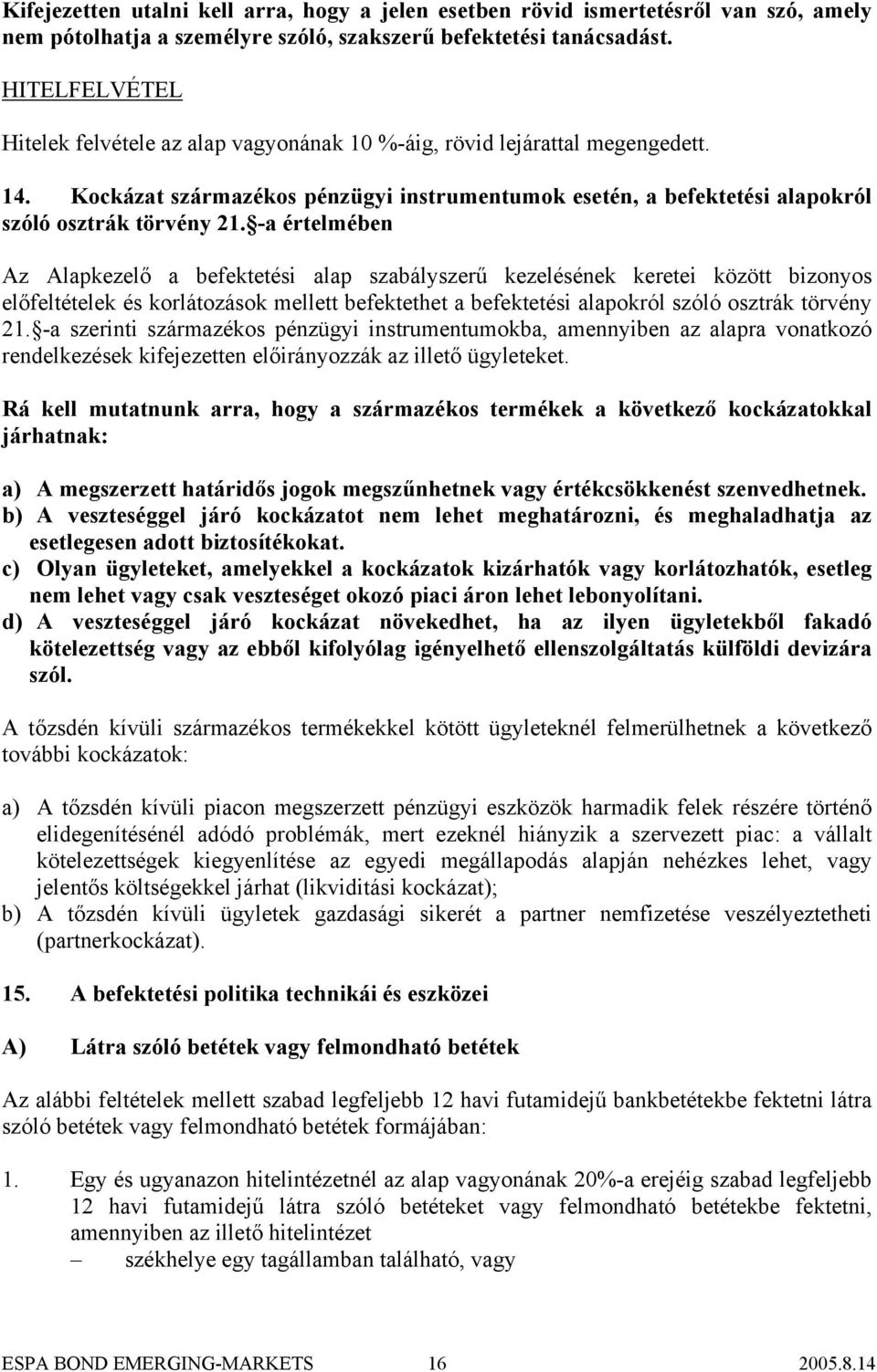 -a értelmében Az Alapkezelő a befektetési alap szabályszerű kezelésének keretei között bizonyos előfeltételek és korlátozások mellett befektethet a befektetési alapokról szóló osztrák törvény 21.