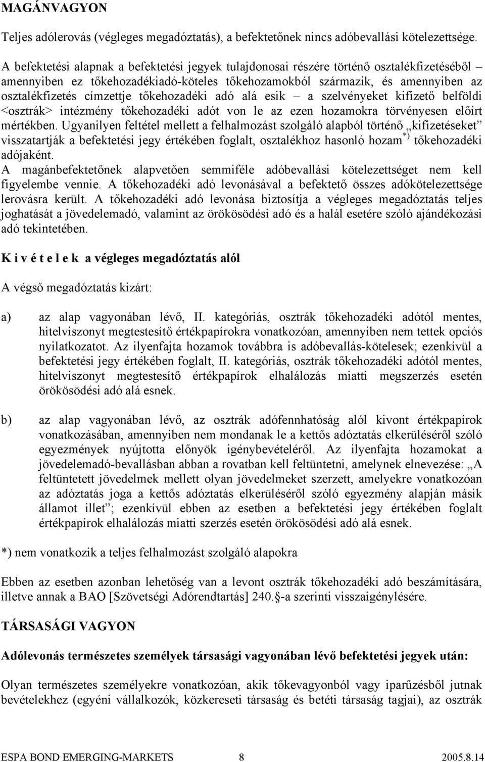 tőkehozadéki adó alá esik a szelvényeket kifizető belföldi <osztrák> intézmény tőkehozadéki adót von le az ezen hozamokra törvényesen előírt mértékben.