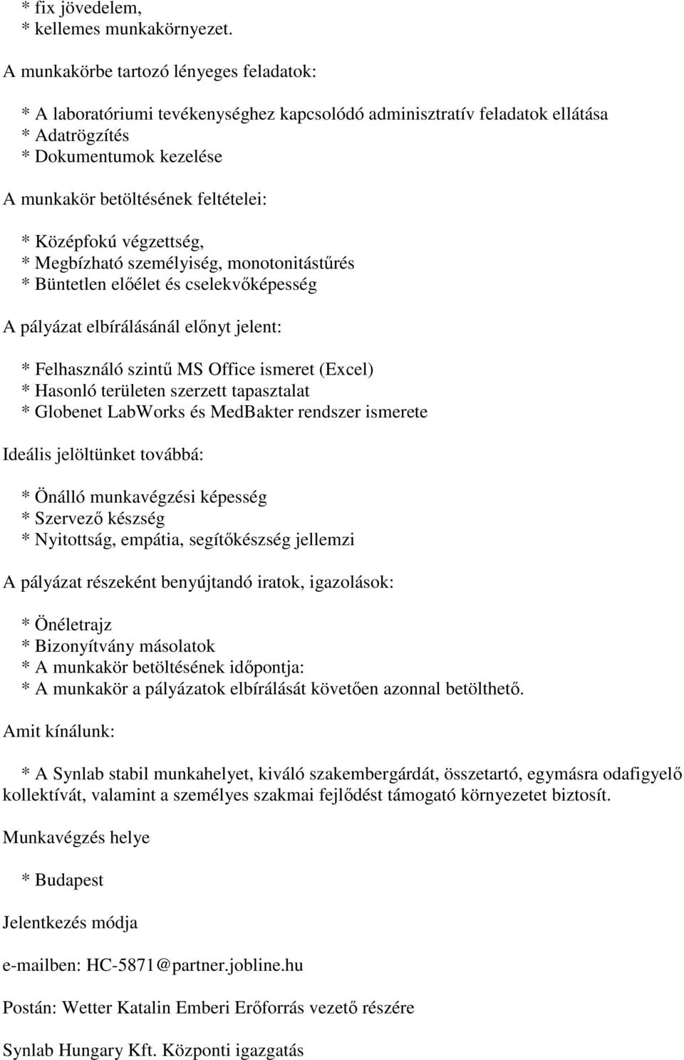 Középfokú végzettség, * Megbízható személyiség, monotonitástűrés * Büntetlen előélet és cselekvőképesség A pályázat elbírálásánál előnyt jelent: * Felhasználó szintű MS Office ismeret (Excel) *