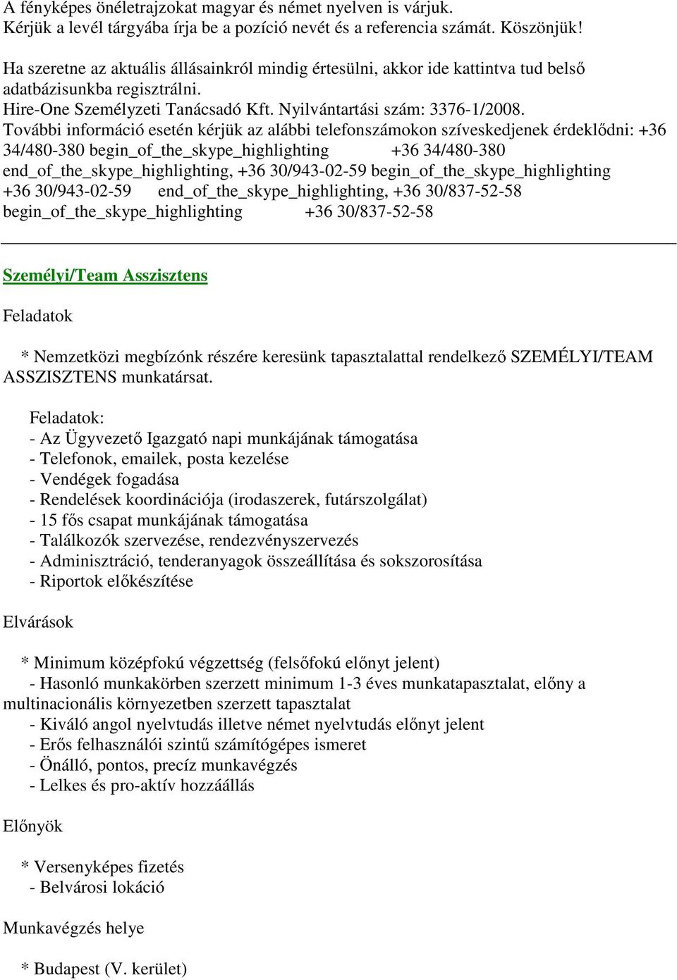 További információ esetén kérjük az alábbi telefonszámokon szíveskedjenek érdeklődni: +36 34/480-380 begin_of_the_skype_highlighting +36 34/480-380 end_of_the_skype_highlighting, +36 30/943-02-59