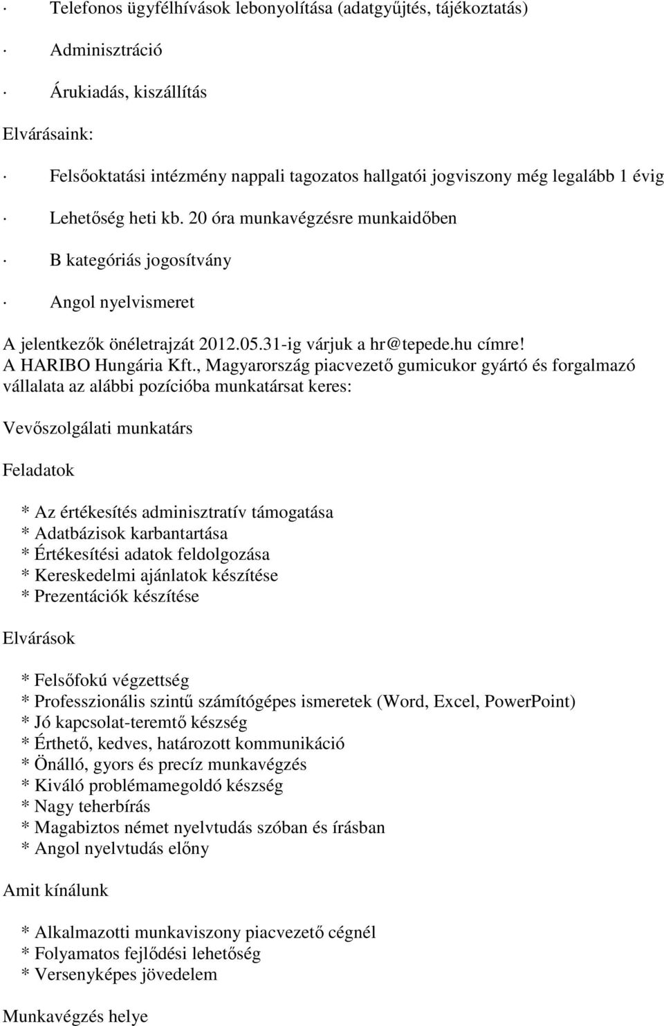 , Magyarország piacvezető gumicukor gyártó és forgalmazó vállalata az alábbi pozícióba munkatársat keres: Vevőszolgálati munkatárs Feladatok * Az értékesítés adminisztratív támogatása * Adatbázisok