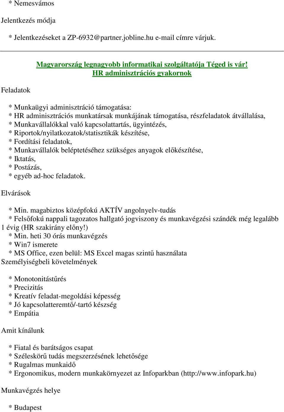 ügyintézés, * Riportok/nyilatkozatok/statisztikák készítése, * Fordítási feladatok, * Munkavállalók beléptetéséhez szükséges anyagok előkészítése, * Iktatás, * Postázás, * egyéb ad-hoc feladatok.