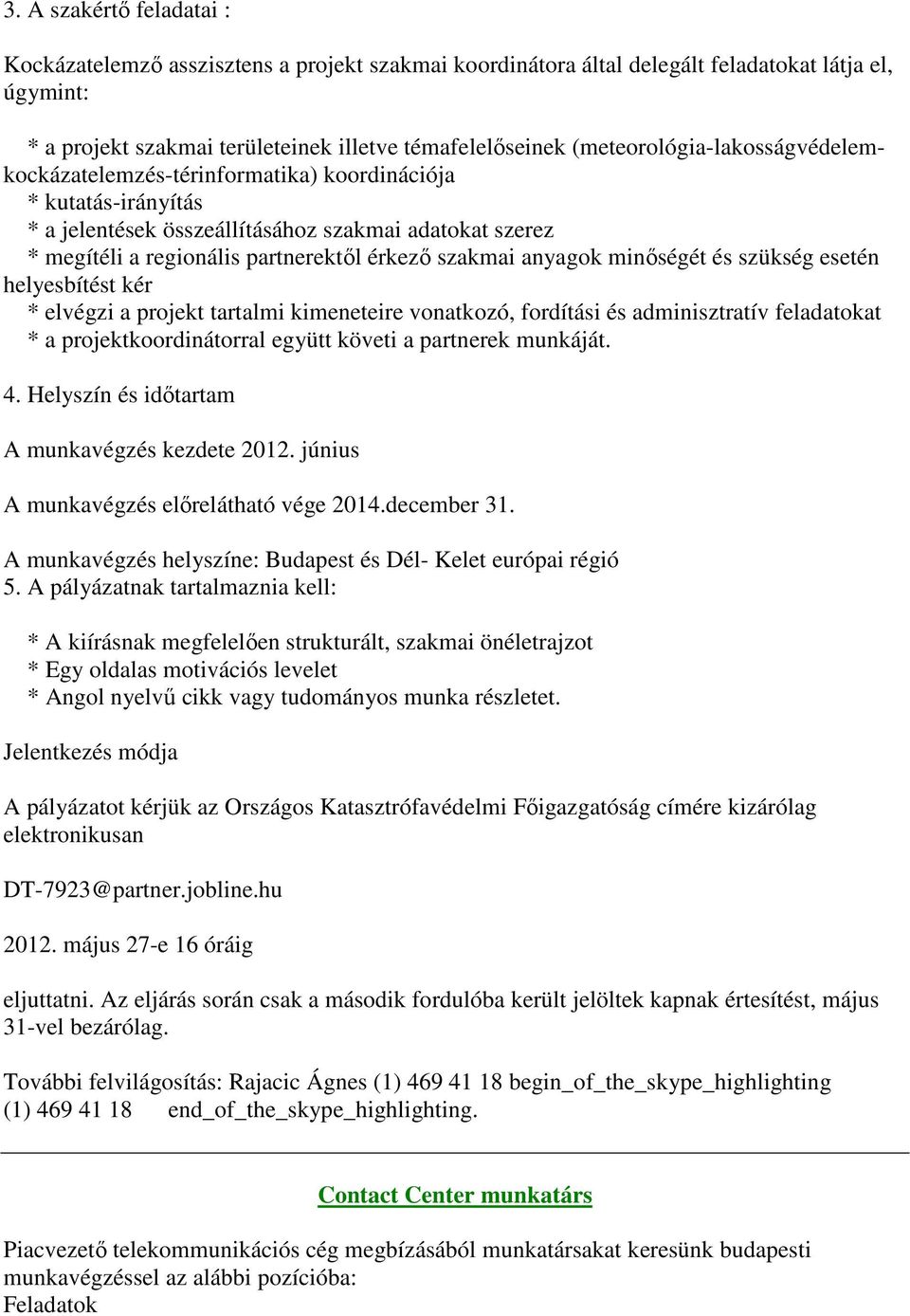 szakmai anyagok minőségét és szükség esetén helyesbítést kér * elvégzi a projekt tartalmi kimeneteire vonatkozó, fordítási és adminisztratív feladatokat * a projektkoordinátorral együtt követi a