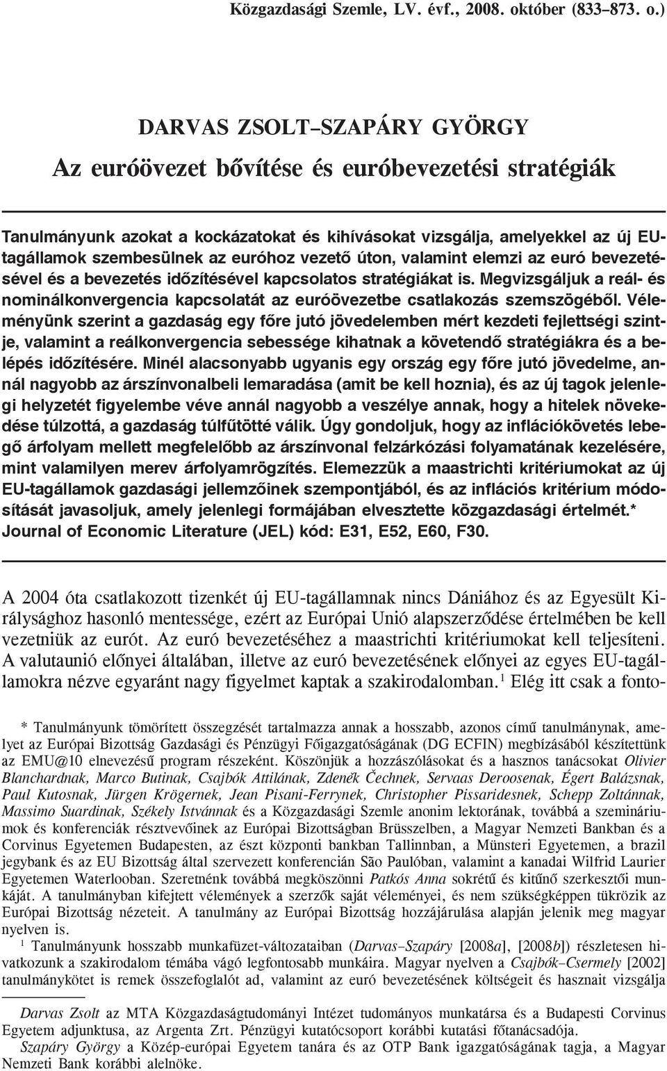 ) DARVAS ZSOLT SZAPÁRY GYÖRGY Az euróövezet bõvítése és euróbevezetési stratégiák Tanulmányunk azokat a kockázatokat és kihívásokat vizsgálja, amelyekkel az új EUtagállamok szembesülnek az euróhoz