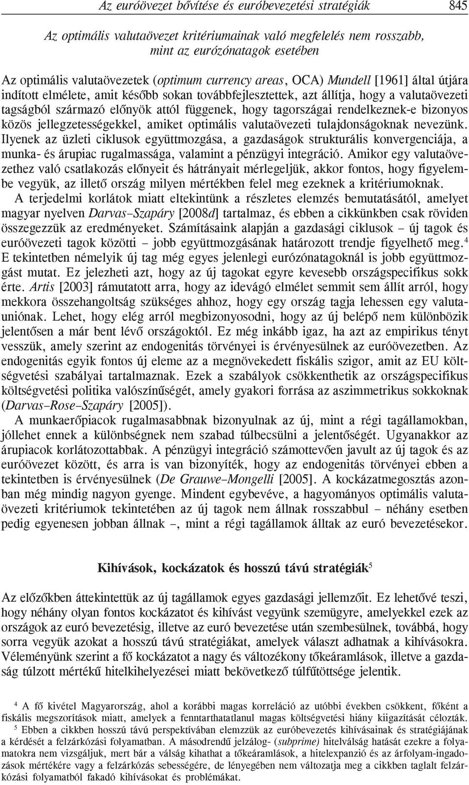 tagországai rendelkeznek-e bizonyos közös jellegzetességekkel, amiket optimális valutaövezeti tulajdonságoknak nevezünk.