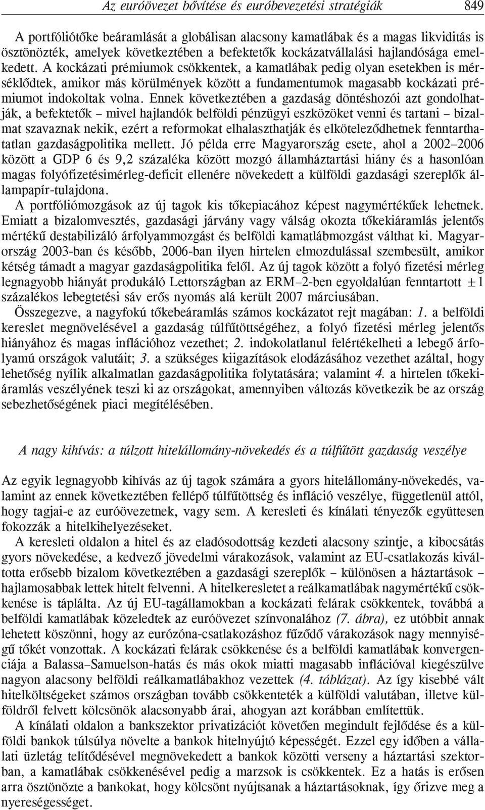 A kockázati prémiumok csökkentek, a kamatlábak pedig olyan esetekben is mérséklõdtek, amikor más körülmények között a fundamentumok magasabb kockázati prémiumot indokoltak volna.