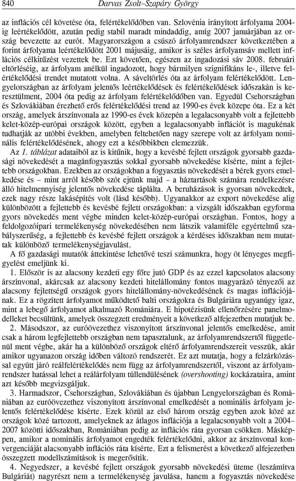 Magyarországon a csúszó árfolyamrendszer következtében a forint árfolyama leértékelõdött 2001 májusáig, amikor is széles árfolyamsáv mellett inflációs célkitûzést vezettek be.