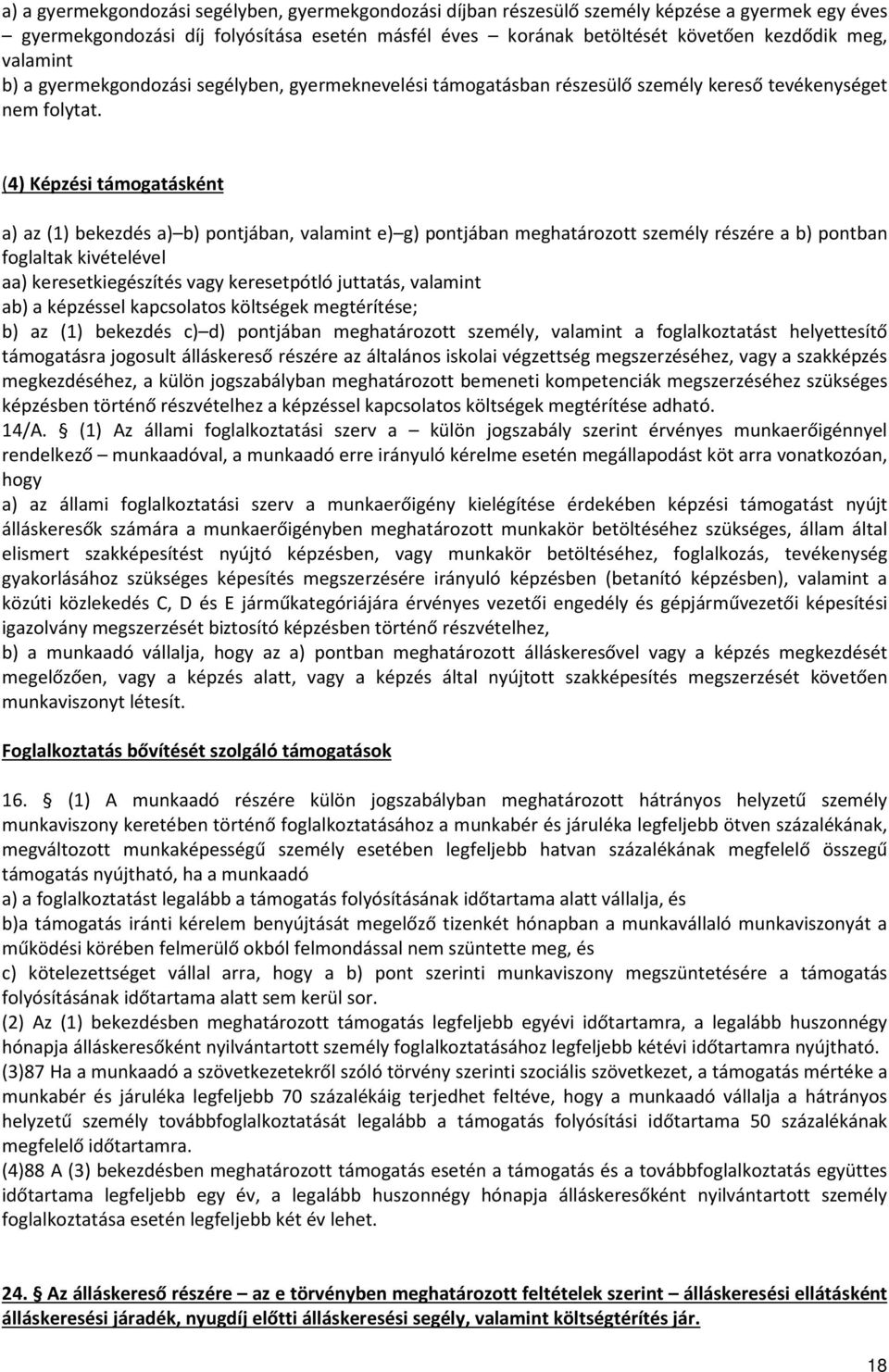 (4) Képzési támogatásként a) az (1) bekezdés a) b) pontjában, valamint e) g) pontjában meghatározott személy részére a b) pontban foglaltak kivételével aa) keresetkiegészítés vagy keresetpótló