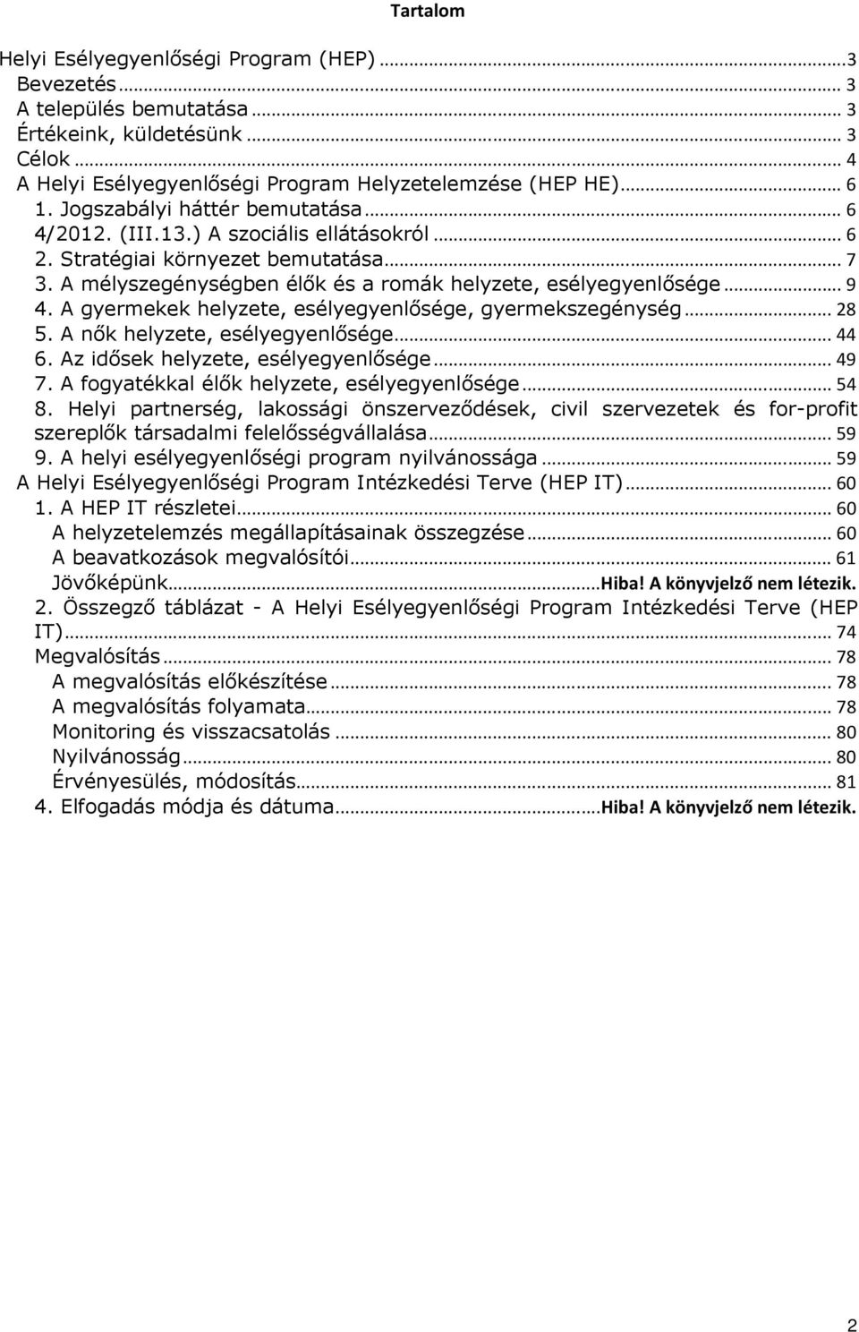 A gyermekek helyzete, esélyegyenlősége, gyermekszegénység... 28 5. A nők helyzete, esélyegyenlősége... 44 6. Az idősek helyzete, esélyegyenlősége... 49 7.