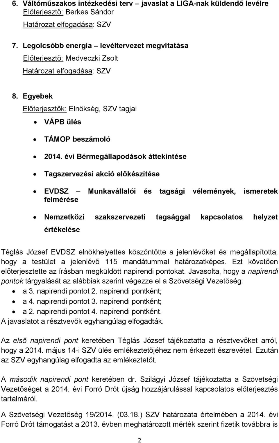 évi Bérmegállapodások áttekintése Tagszervezési akció előkészítése EVDSZ Munkavállalói és tagsági vélemények, ismeretek felmérése Nemzetközi szakszervezeti tagsággal kapcsolatos helyzet értékelése