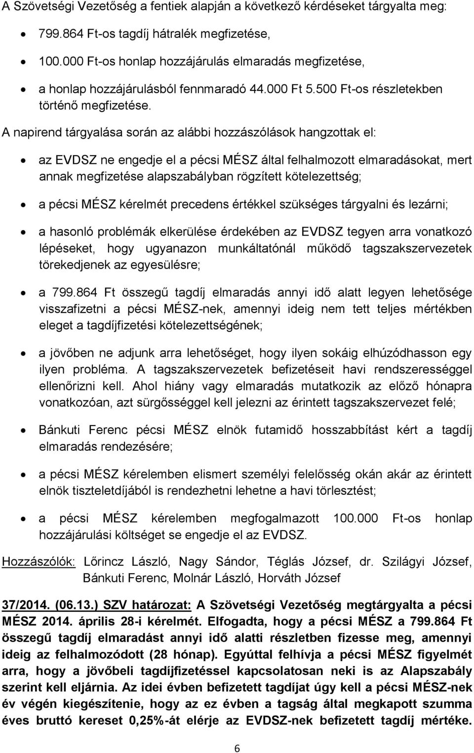 A napirend tárgyalása során az alábbi hozzászólások hangzottak el: az EVDSZ ne engedje el a pécsi MÉSZ által felhalmozott elmaradásokat, mert annak megfizetése alapszabályban rögzített kötelezettség;