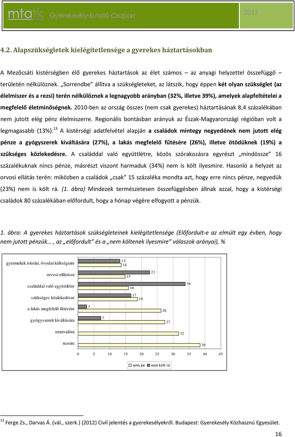 megfelelő életminőségnek. 2010-ben az ország összes (nem csak gyerekes) háztartásának 8,4 százalékában nem jutott elég pénz élelmiszerre.