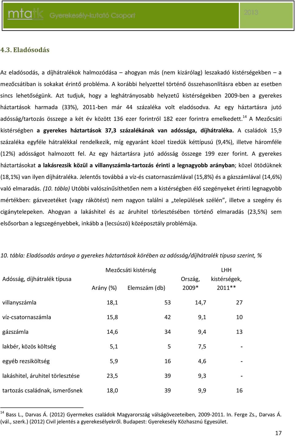 Azt tudjuk, hogy a leghátrányosabb helyzetű kistérségekben 2009-ben a gyerekes háztartások harmada (33%), 2011-ben már 44 százaléka volt eladósodva.