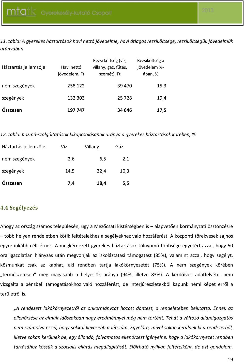 tábla: Közmű-szolgáltatások kikapcsolásának aránya a gyerekes háztartások körében, % Háztartás jellemzője Víz Villany Gáz nem szegények 2,6 6,5 2,1 szegények 14,5 32,4 10,3 Összesen 7,4 18,4 5,5 4.