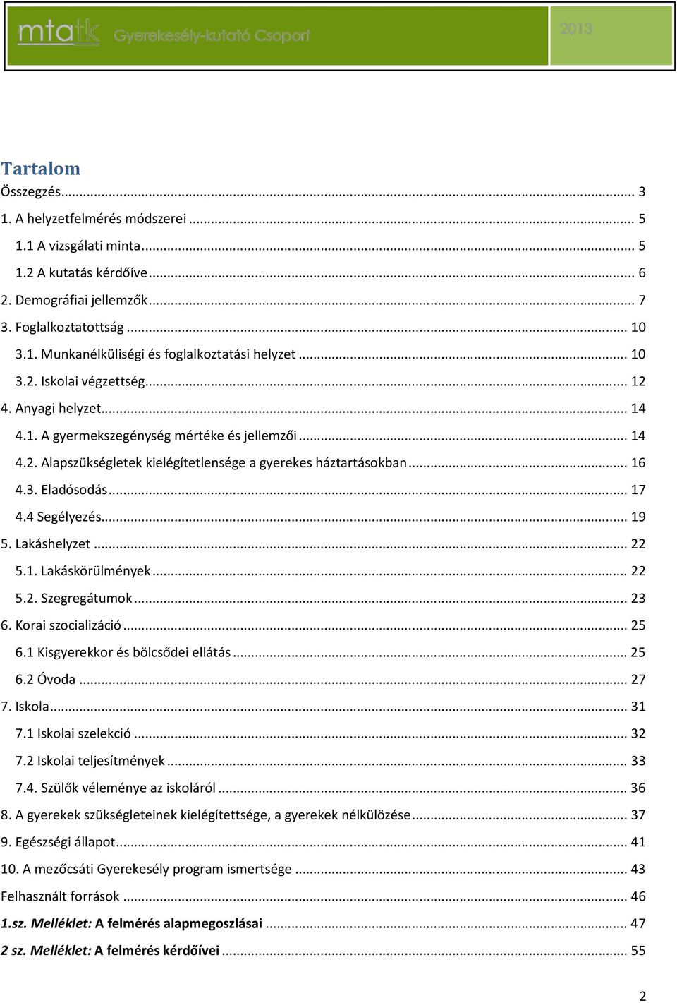 .. 17 4.4 Segélyezés... 19 5. Lakáshelyzet... 22 5.1. Lakáskörülmények... 22 5.2. Szegregátumok... 23 6. Korai szocializáció... 25 6.1 Kisgyerekkor és bölcsődei ellátás... 25 6.2 Óvoda... 27 7.