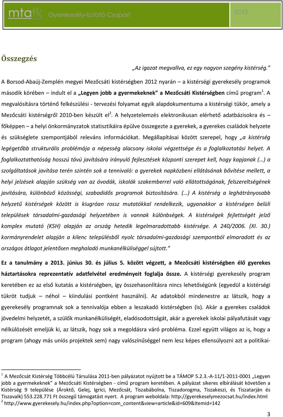 A megvalósításra történő felkészülési - tervezési folyamat egyik alapdokumentuma a kistérségi tükör, amely a Mezőcsáti kistérségről 2010-ben készült el 2.