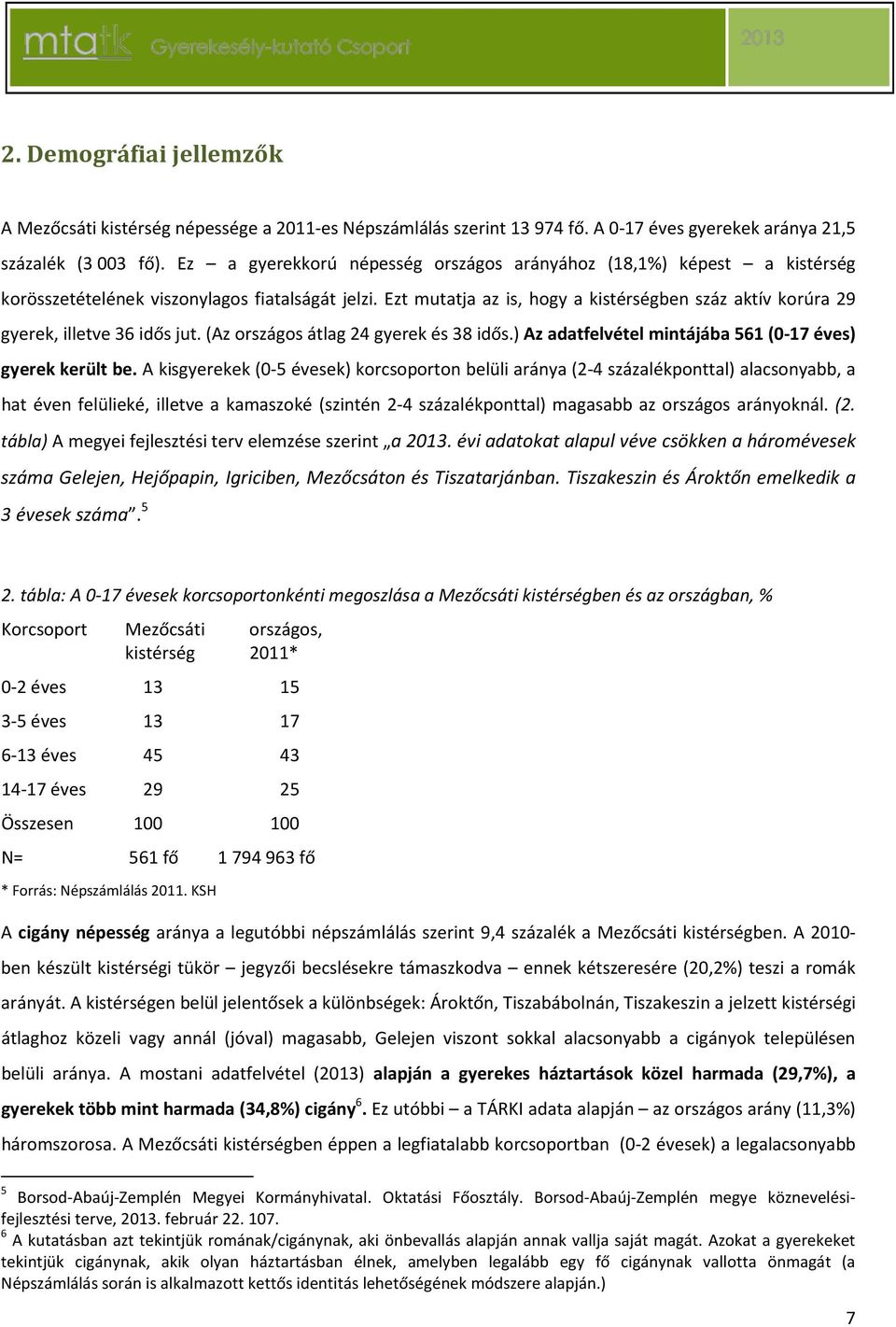 Ezt mutatja az is, hogy a kistérségben száz aktív korúra 29 gyerek, illetve 36 idős jut. (Az országos átlag 24 gyerek és 38 idős.) Az adatfelvétel mintájába 561 (0-17 éves) gyerek került be.