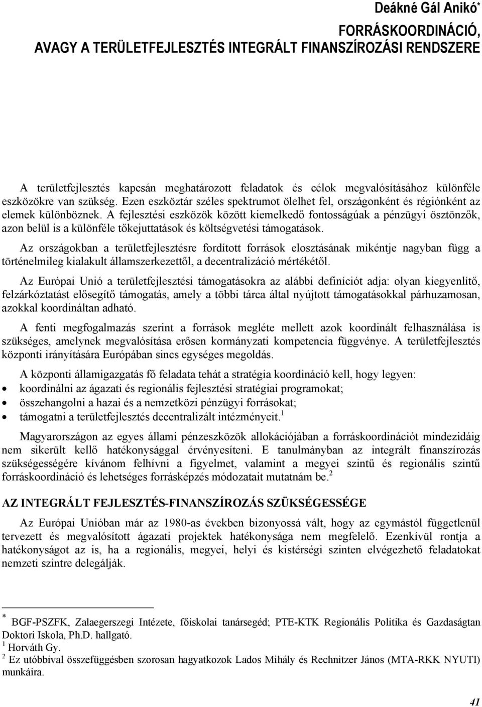 A fejlesztési eszközök között kiemelkedő fontosságúak a pénzügyi ösztönzők, azon belül is a különféle tőkejuttatások és költségvetési támogatások.