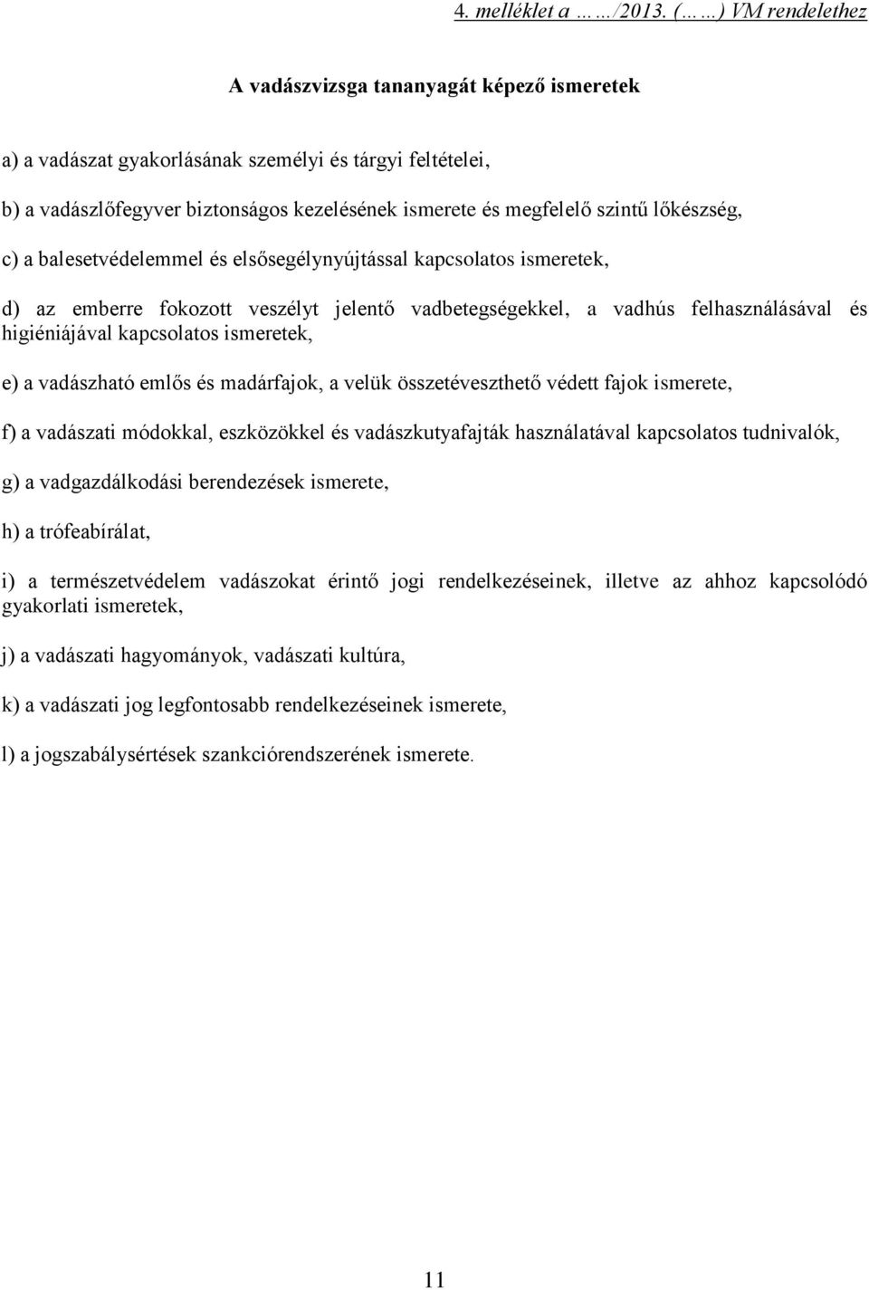 lőkészség, c) a balesetvédelemmel és elsősegélynyújtással kapcsolatos ismeretek, d) az emberre fokozott veszélyt jelentő vadbetegségekkel, a vadhús felhasználásával és higiéniájával kapcsolatos