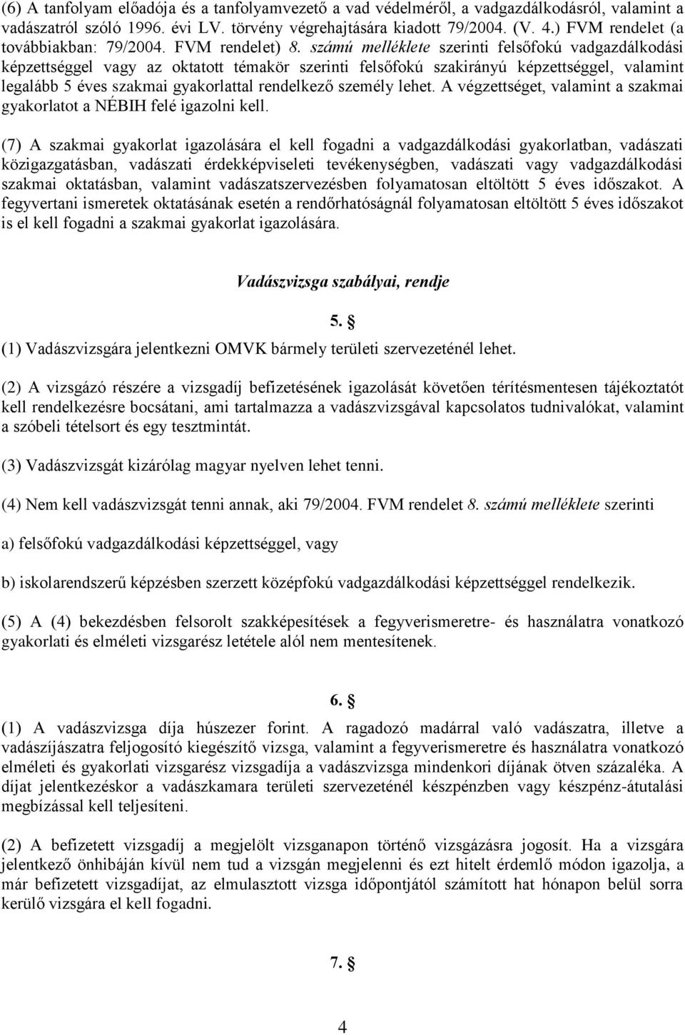 számú melléklete szerinti felsőfokú vadgazdálkodási képzettséggel vagy az oktatott témakör szerinti felsőfokú szakirányú képzettséggel, valamint legalább 5 éves szakmai gyakorlattal rendelkező