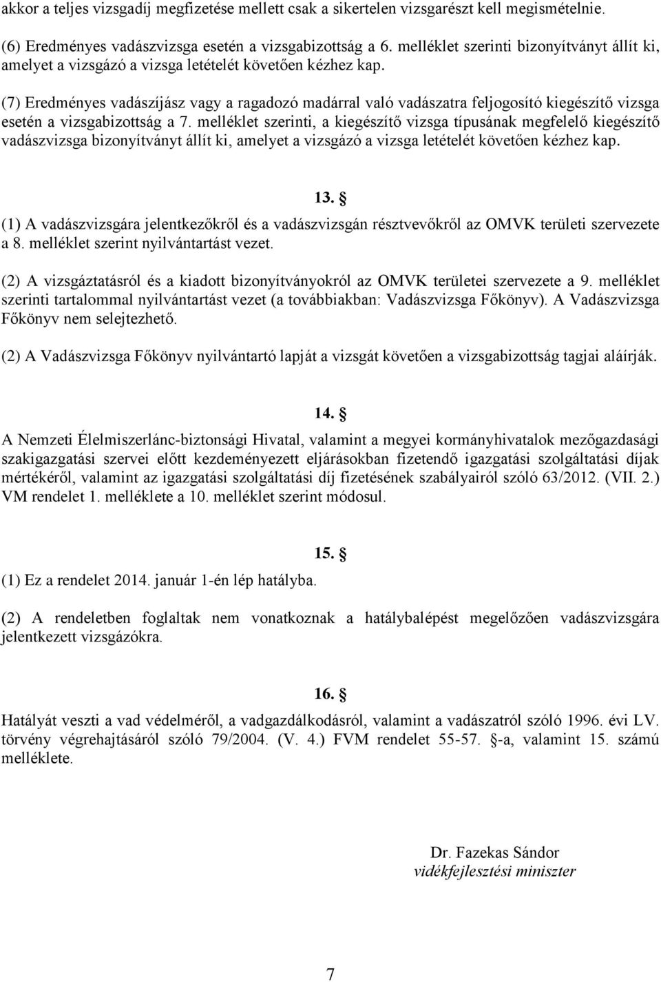 (7) Eredményes vadászíjász vagy a ragadozó madárral való vadászatra feljogosító kiegészítő vizsga esetén a vizsgabizottság a 7.