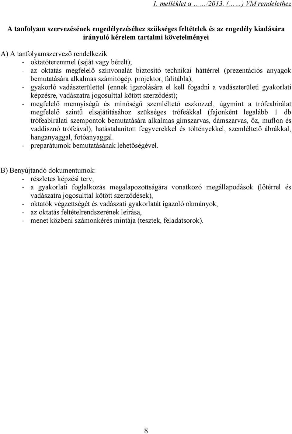 (saját vagy bérelt); - az oktatás megfelelő színvonalát biztosító technikai háttérrel (prezentációs anyagok bemutatására alkalmas számítógép, projektor, falitábla); - gyakorló vadászterülettel (ennek