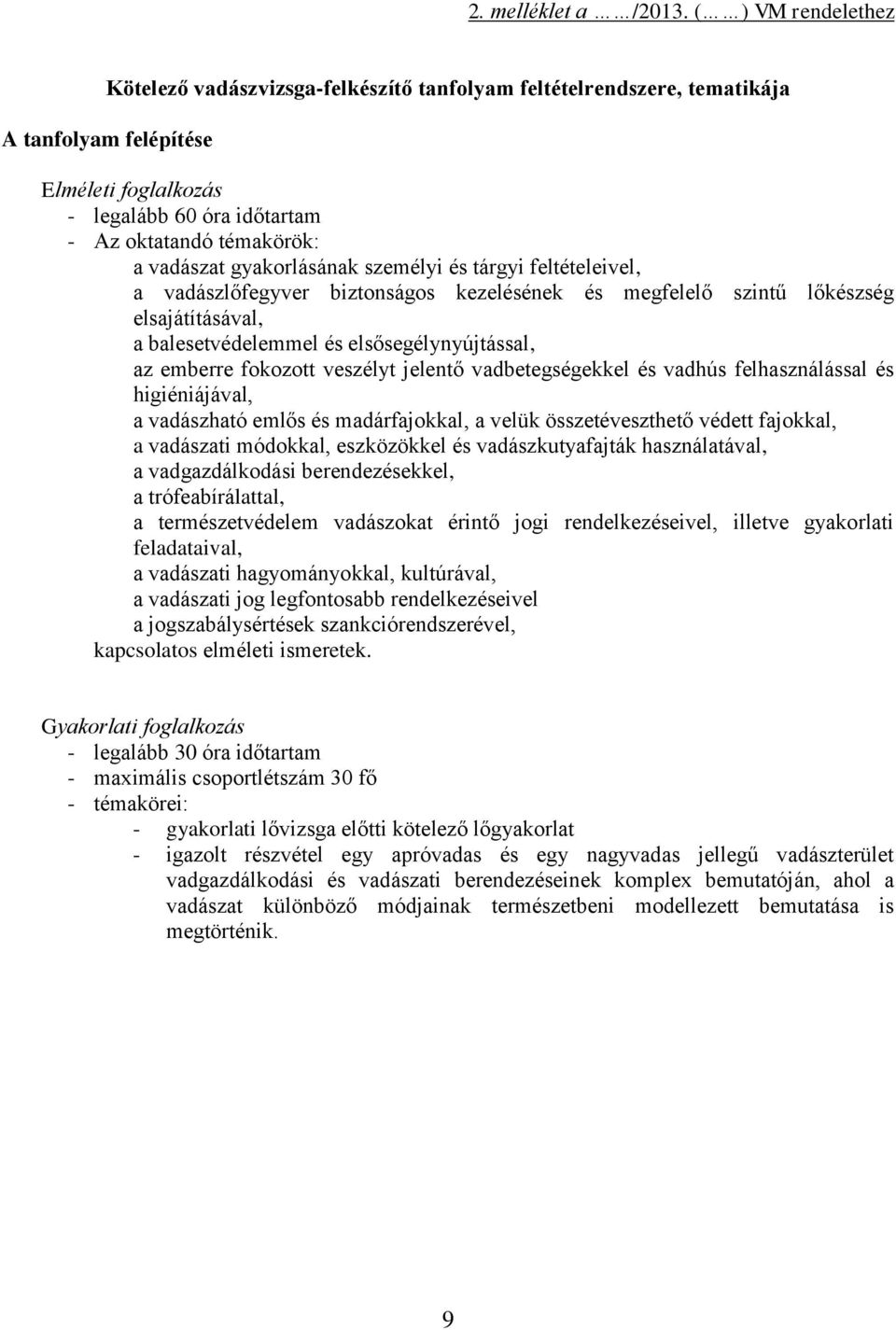 vadászat gyakorlásának személyi és tárgyi feltételeivel, a vadászlőfegyver biztonságos kezelésének és megfelelő szintű lőkészség elsajátításával, a balesetvédelemmel és elsősegélynyújtással, az