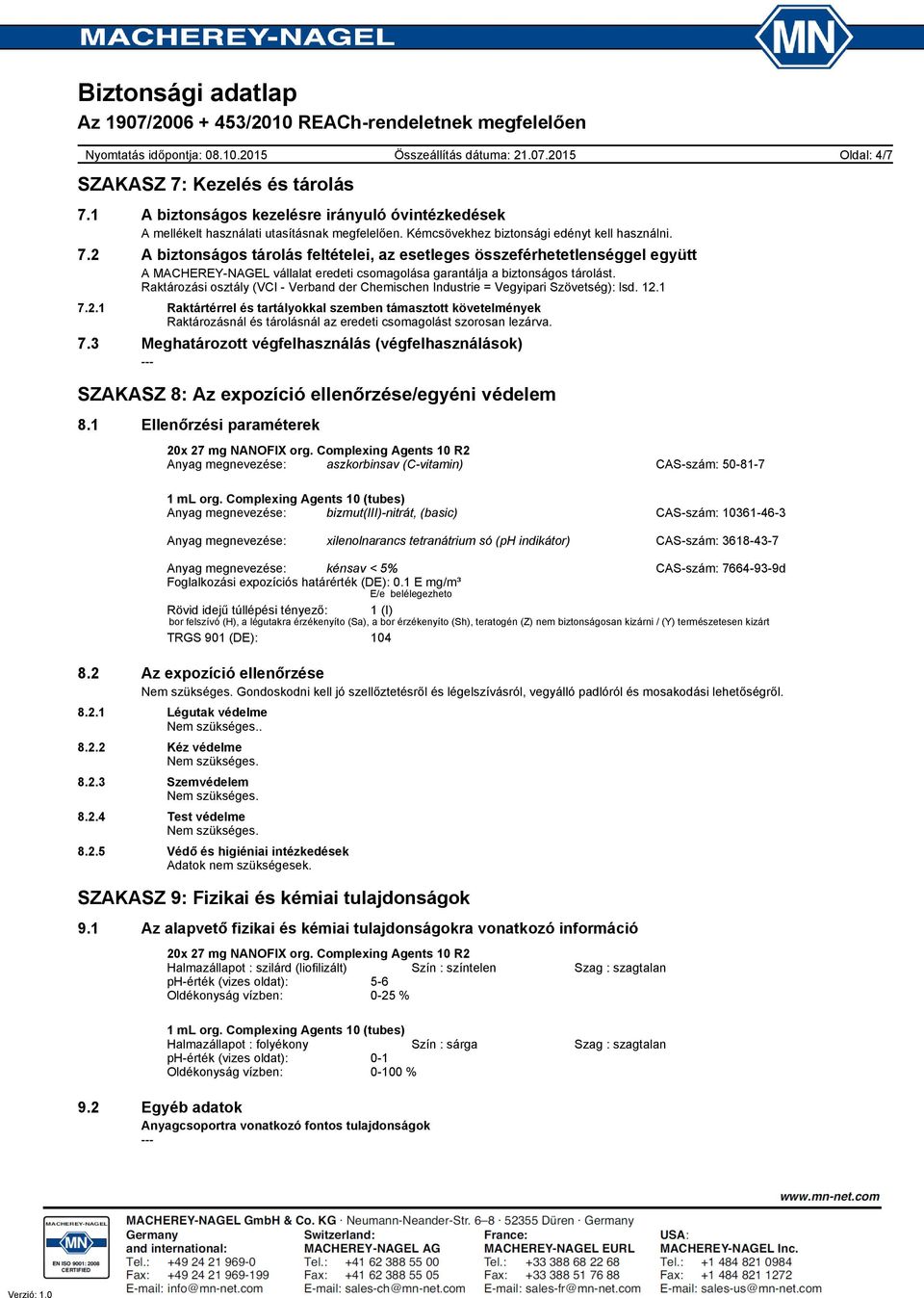 1 7.2.1 Raktártérrel és tartályokkal szemben támasztott követelmények Raktározásnál és tárolásnál az eredeti csomagolást szorosan lezárva. 7.3 Meghatározott végfelhasználás (végfelhasználások) Oldal: 4/7 SZAKASZ 8: Az expozíció ellenőrzése/egyéni védelem 8.