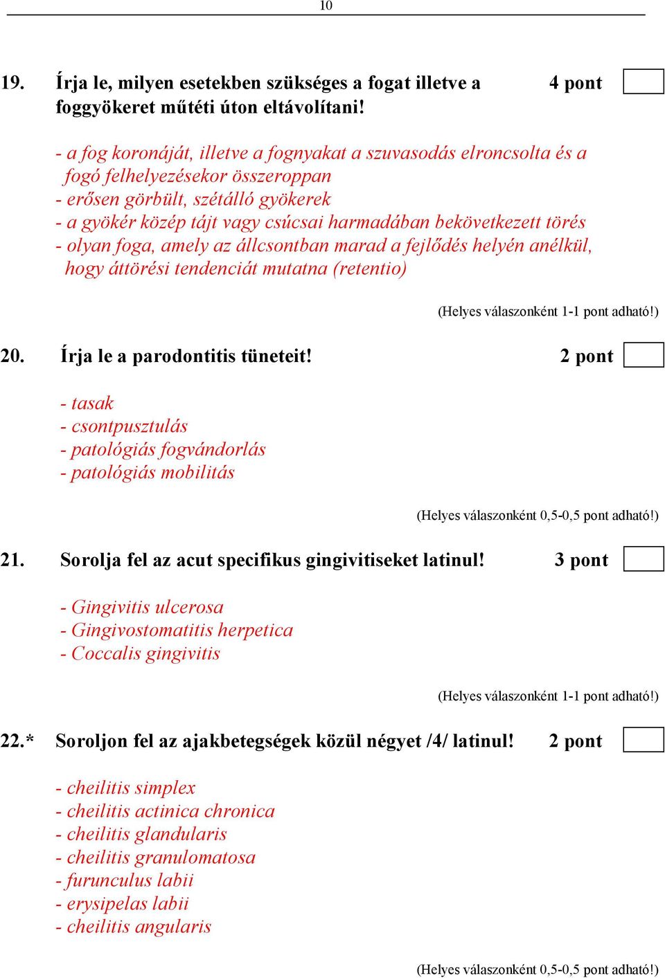 törés - olyan foga, amely az állcsontban marad a fejlıdés helyén anélkül, hogy áttörési tendenciát mutatna (retentio) 20. Írja le a parodontitis tüneteit!