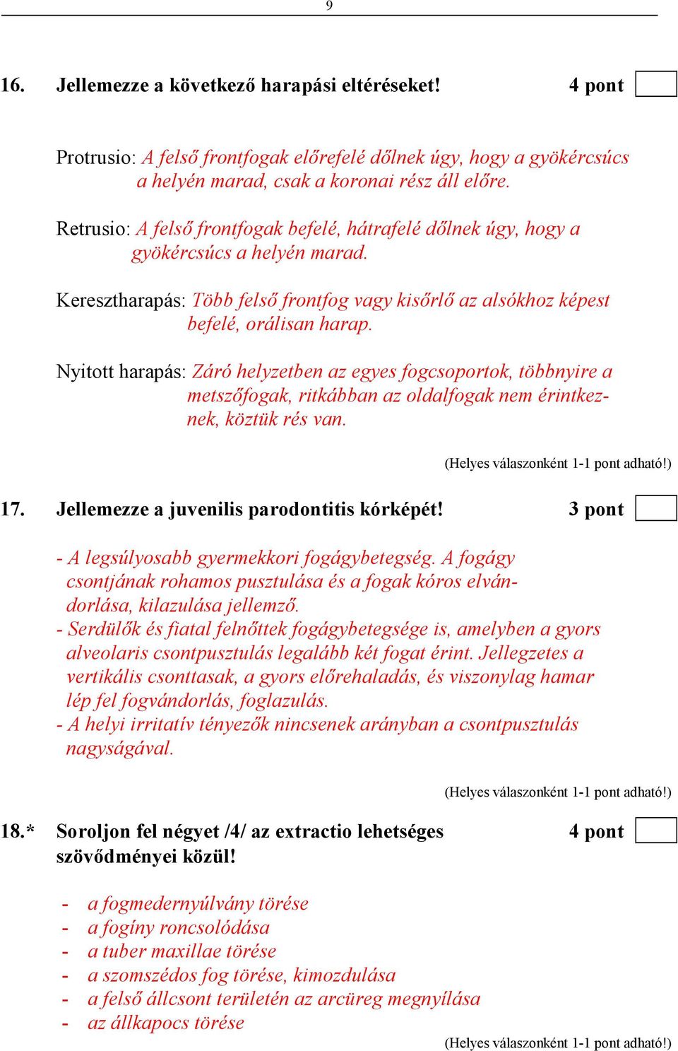 Nyitott harapás: Záró helyzetben az egyes fogcsoportok, többnyire a metszıfogak, ritkábban az oldalfogak nem érintkeznek, köztük rés van. 17. Jellemezze a juvenilis parodontitis kórképét!