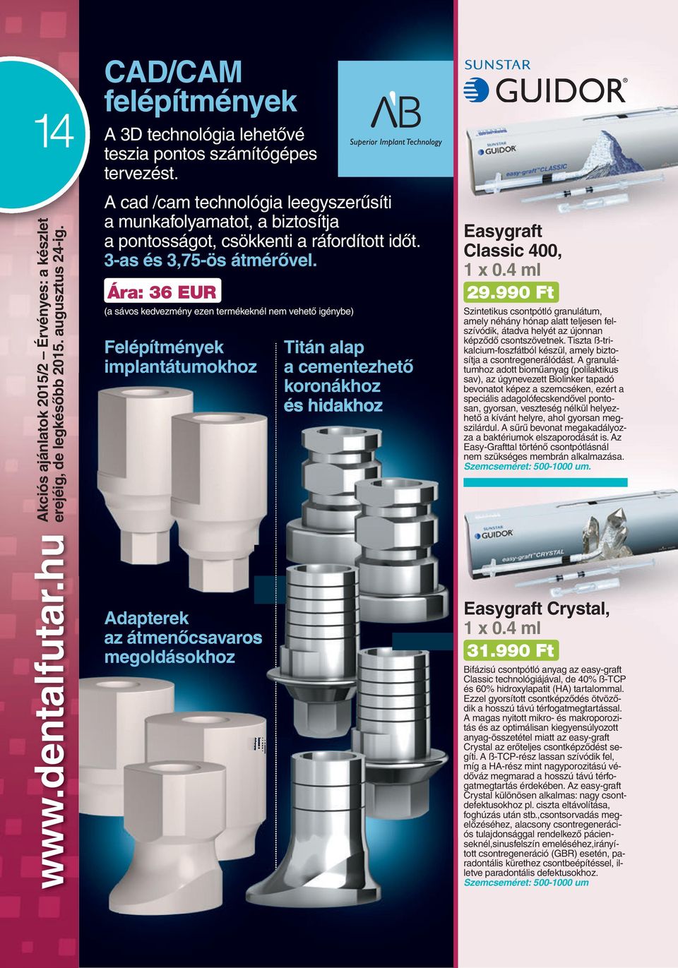 Ára: 36 EUR (a sávos kedvezmény ezen termékeknél nem vehetô igénybe) Felépítmények implantátumokhoz Titán alap a cementezhetô koronákhoz és hidakhoz Easygraft Classic 400, 1 x 0.4 ml 29.