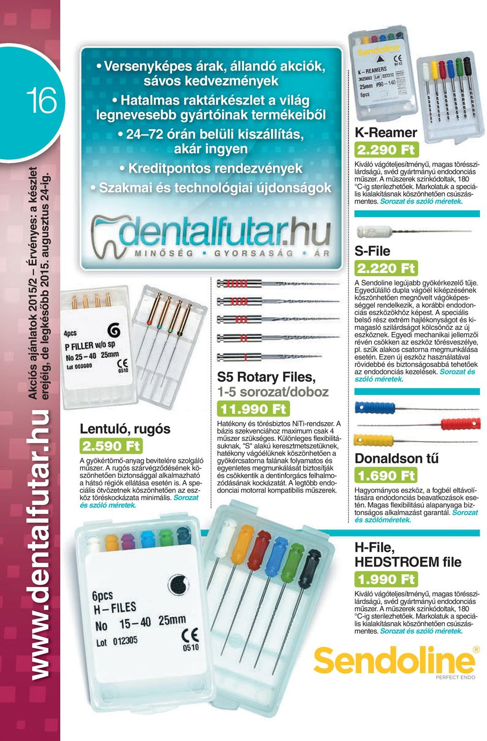 A speciális ötvözetnek köszönhetôen az eszköz töréskockázata minimális. Sorozat és szóló méretek. S5 Rotary Files, 1-5 sorozat/doboz 11.990 Ft Hatékony és törésbiztos NiTi-rendszer.