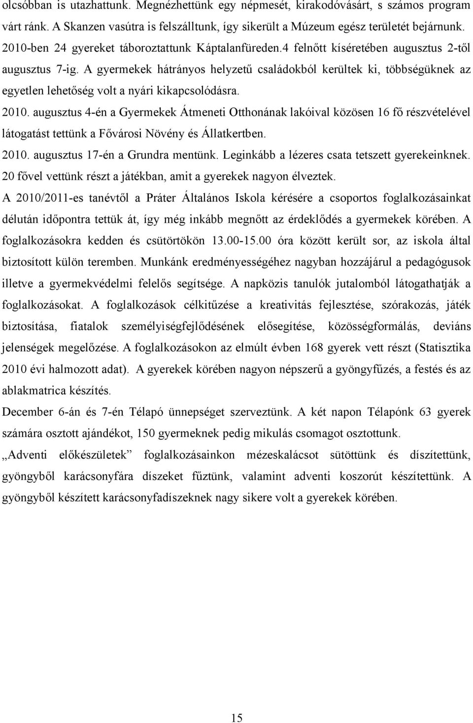 A gyermekek hátrányos helyzetű családokból kerültek ki, többségüknek az egyetlen lehetőség volt a nyári kikapcsolódásra. 2010.