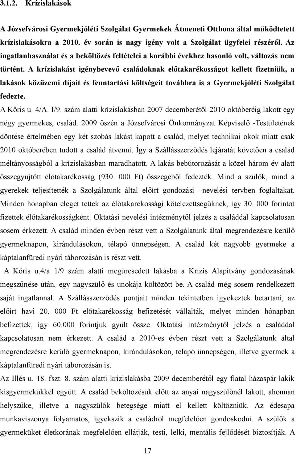 A krízislakást igénybevevő családoknak előtakarékosságot kellett fizetniük, a lakások közüzemi díjait és fenntartási költségeit továbbra is a Gyermekjóléti Szolgálat fedezte. A Kőris u. 4/A. I/9.