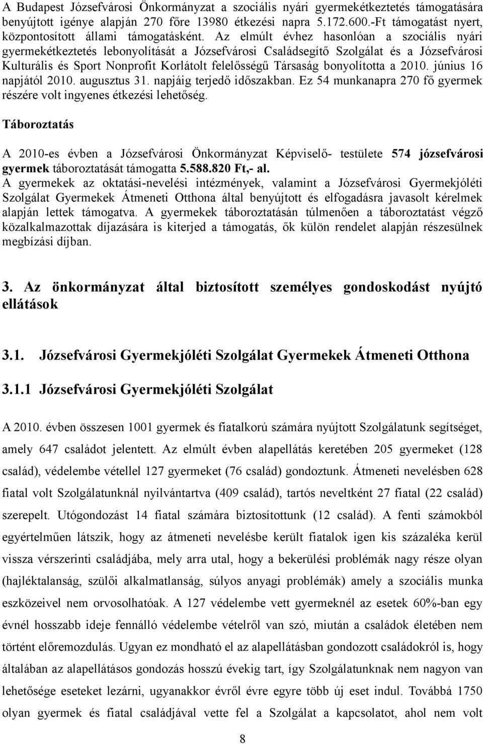 Az elmúlt évhez hasonlóan a szociális nyári gyermekétkeztetés lebonyolítását a Józsefvárosi Családsegítő Szolgálat és a Józsefvárosi Kulturális és Sport Nonprofit Korlátolt felelősségű Társaság