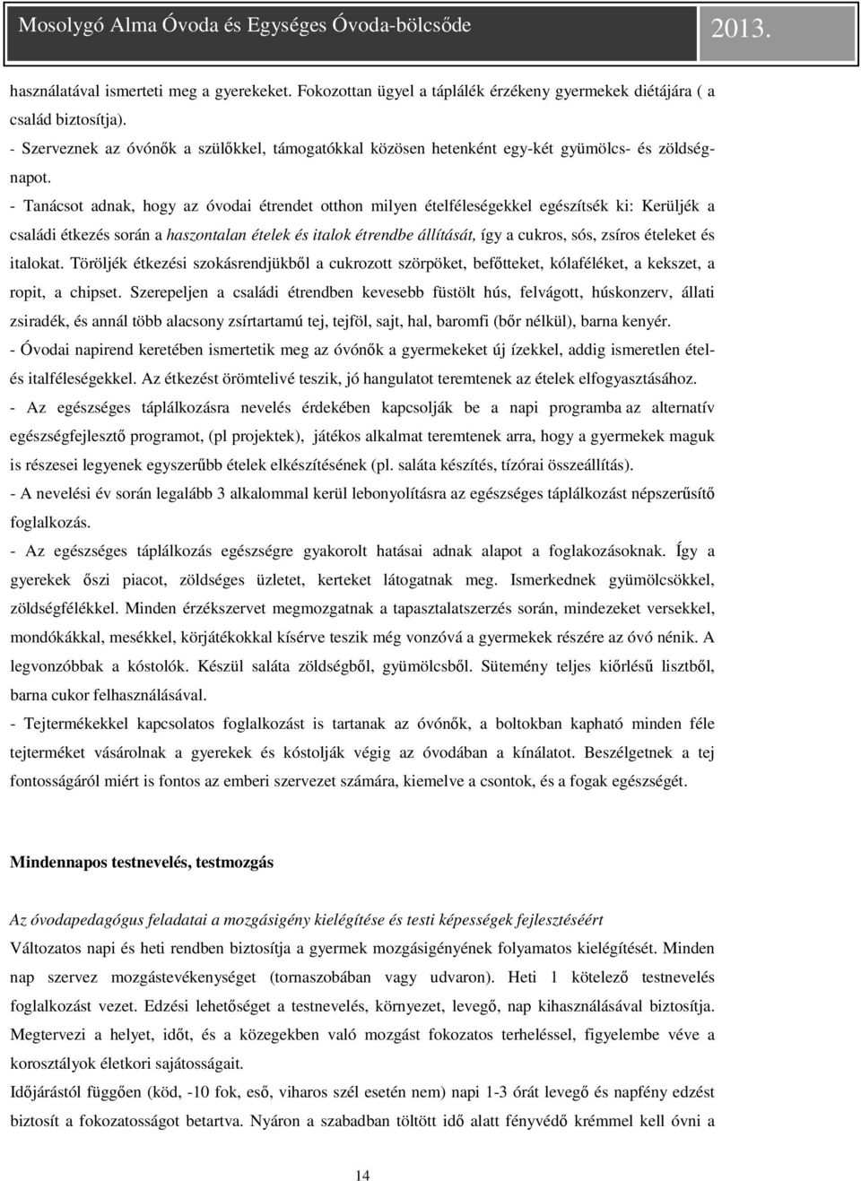 - Tanácsot adnak, hogy az óvodai étrendet otthon milyen ételféleségekkel egészítsék ki: Kerüljék a családi étkezés során a haszontalan ételek és italok étrendbe állítását, így a cukros, sós, zsíros