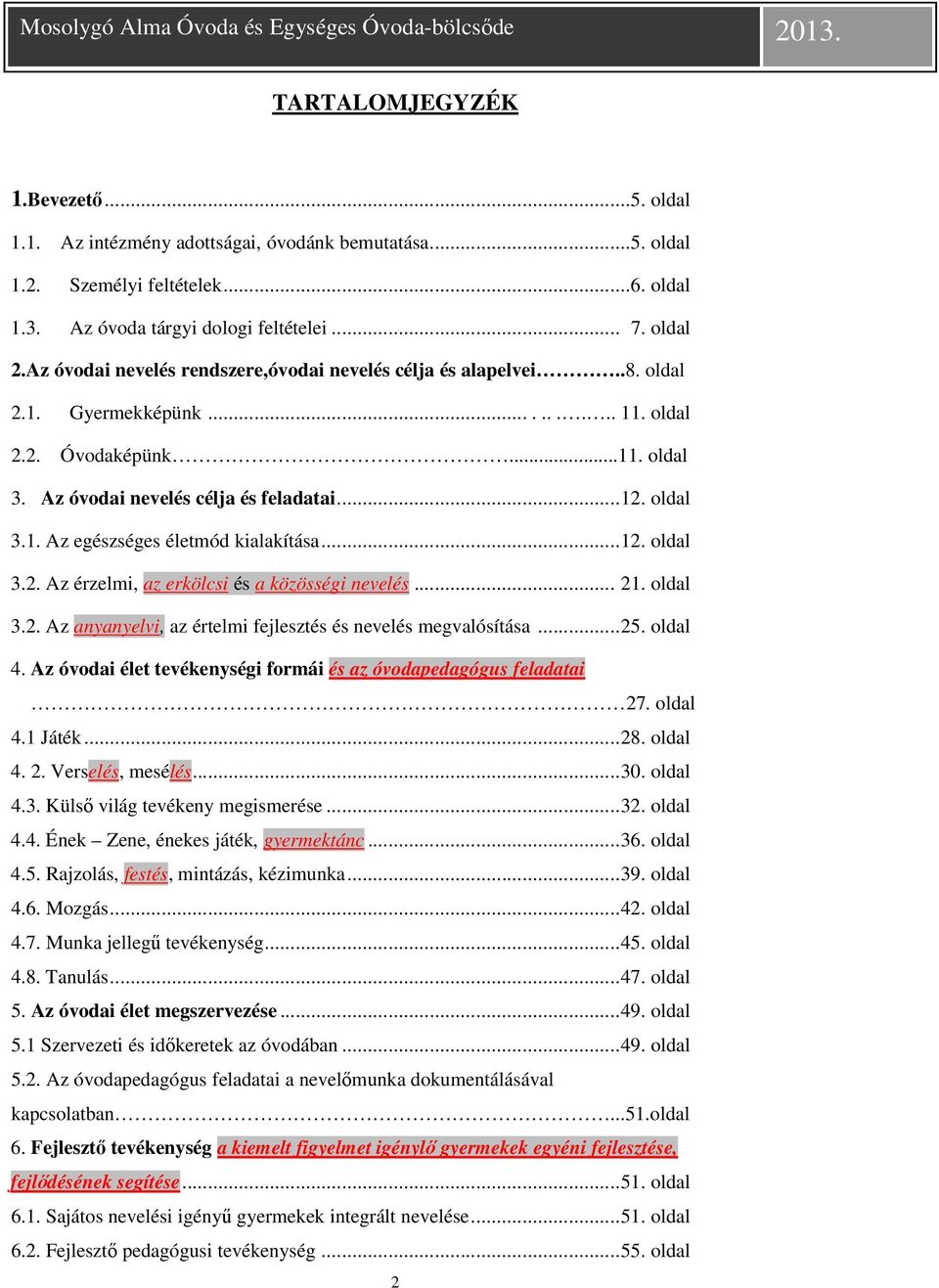 ..12. oldal 3.2. Az érzelmi, az erkölcsi és a közösségi nevelés... 21. oldal 3.2. Az anyanyelvi, az értelmi fejlesztés és nevelés megvalósítása...25. oldal 4.