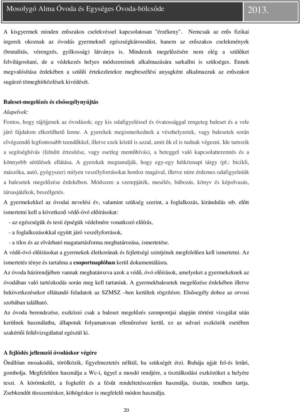 Mindezek megelőzésére nem elég a szülőket felvilágosítani, de a védekezés helyes módszereinek alkalmazására sarkallni is szükséges.