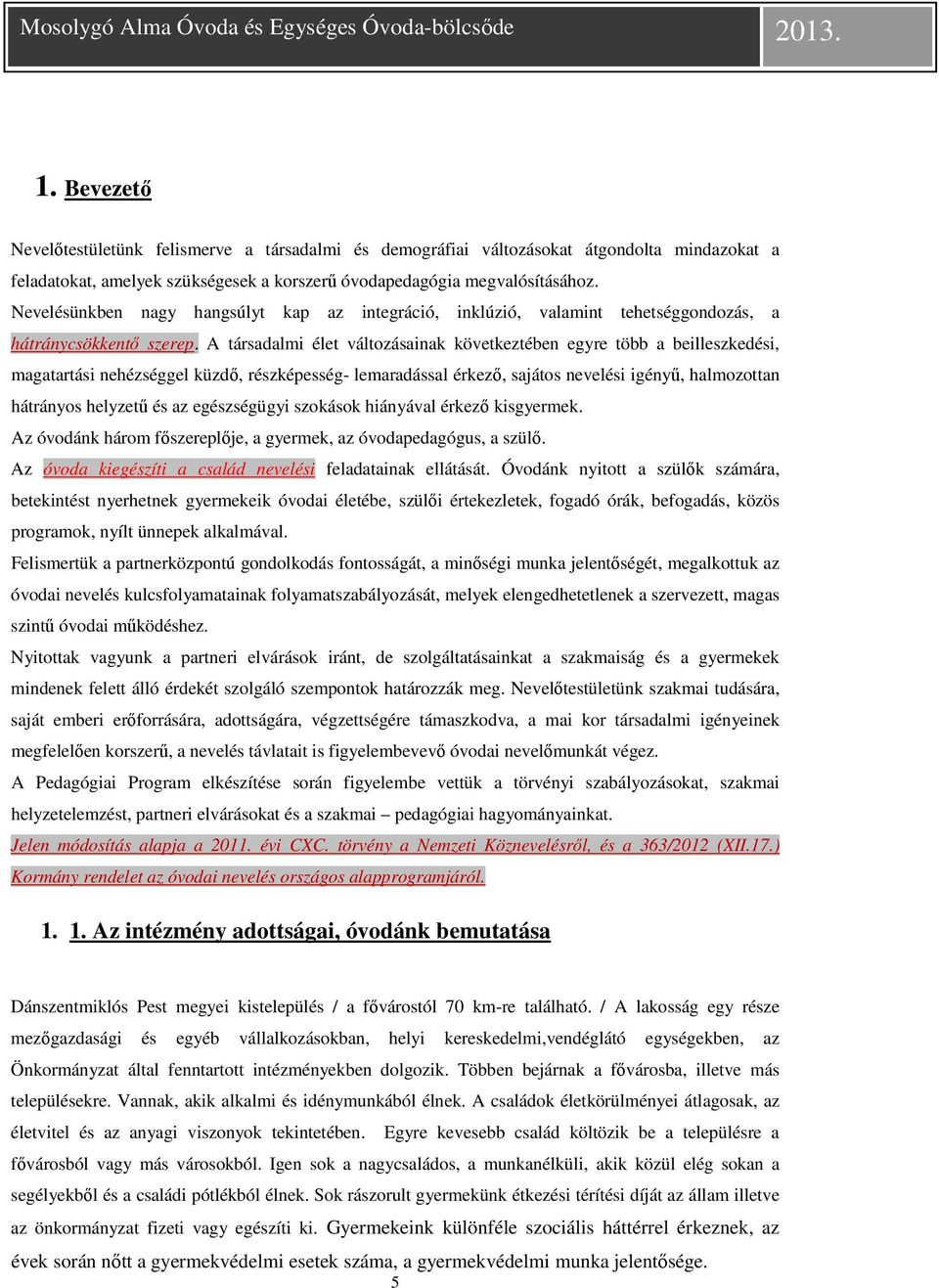 A társadalmi élet változásainak következtében egyre több a beilleszkedési, magatartási nehézséggel küzdő, részképesség- lemaradással érkező, sajátos nevelési igényű, halmozottan hátrányos helyzetű és