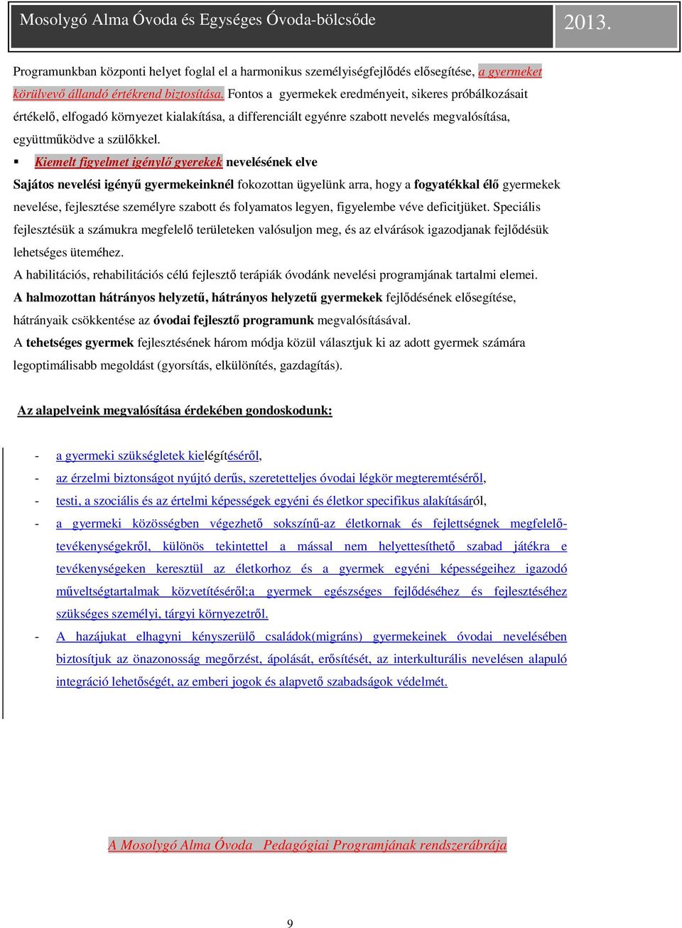 Kiemelt figyelmet igénylő gyerekek nevelésének elve Sajátos nevelési igényű gyermekeinknél fokozottan ügyelünk arra, hogy a fogyatékkal élő gyermekek nevelése, fejlesztése személyre szabott és