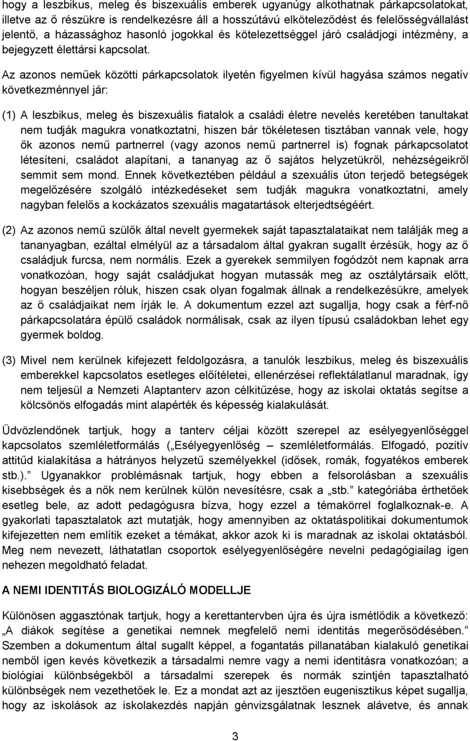 Az azonos neműek közötti párkapcsolatok ilyetén figyelmen kívül hagyása számos negatív következménnyel jár: (1) A leszbikus, meleg és biszexuális fiatalok a családi életre nevelés keretében