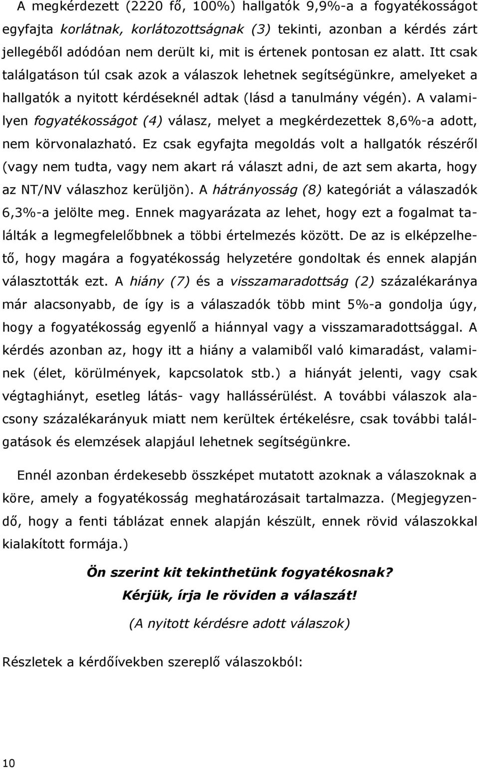 A valamilyen fogyatékosságot (4) válasz, melyet a megkérdezettek 8,6%-a adott, nem körvonalazható.