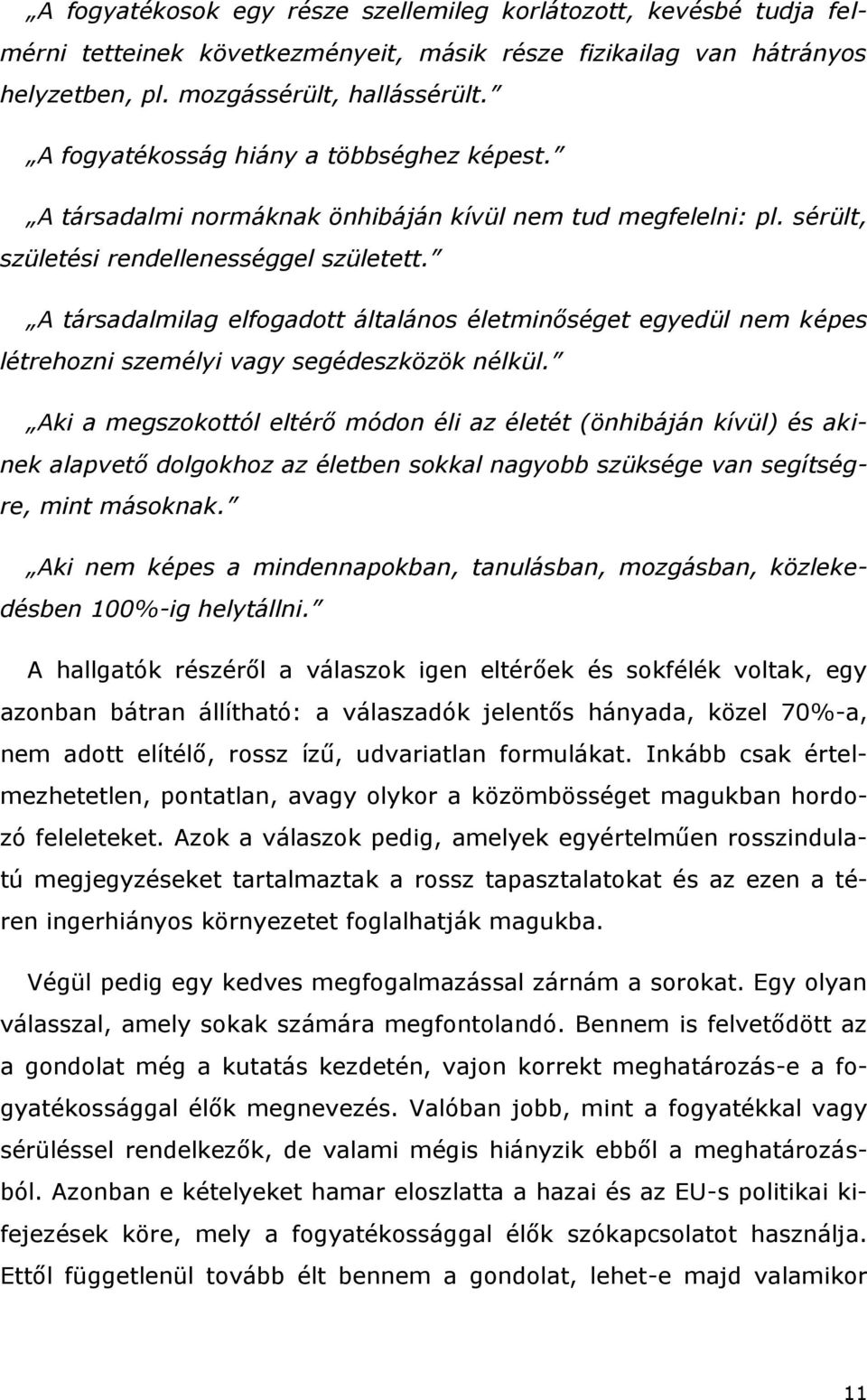 A társadalmilag elfogadott általános életminőséget egyedül nem képes létrehozni személyi vagy segédeszközök nélkül.