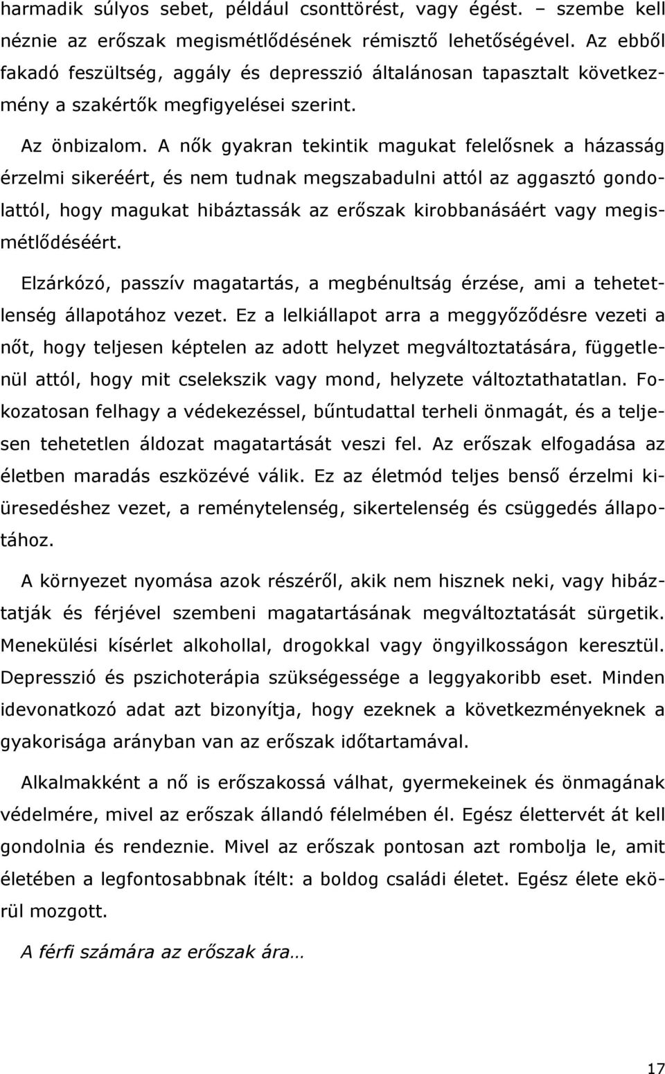 A nők gyakran tekintik magukat felelősnek a házasság érzelmi sikeréért, és nem tudnak megszabadulni attól az aggasztó gondolattól, hogy magukat hibáztassák az erőszak kirobbanásáért vagy